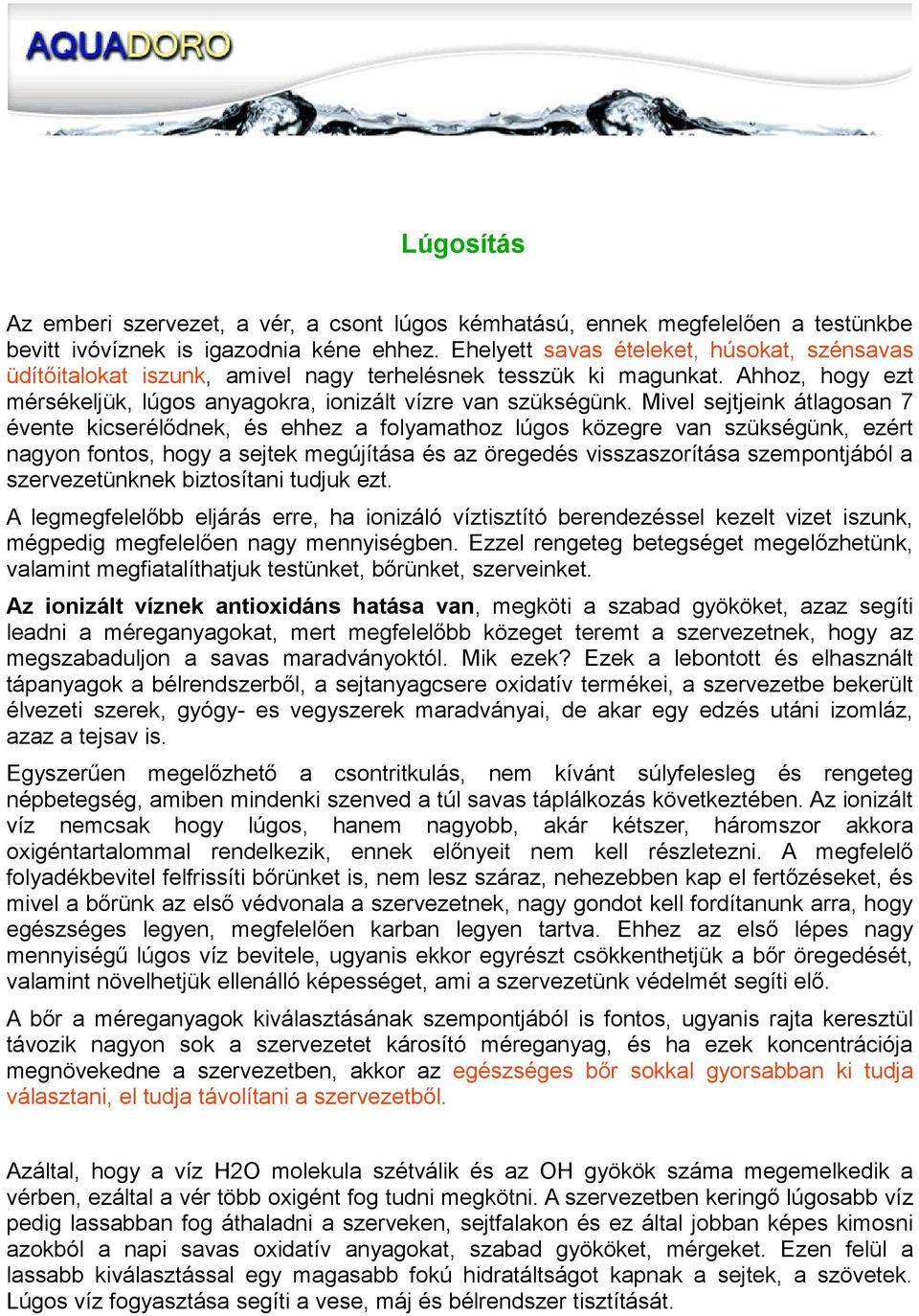 Mivel sejtjeink átlagosan 7 évente kicserélődnek, és ehhez a folyamathoz lúgos közegre van szükségünk, ezért nagyon fontos, hogy a sejtek megújítása és az öregedés visszaszorítása szempontjából a