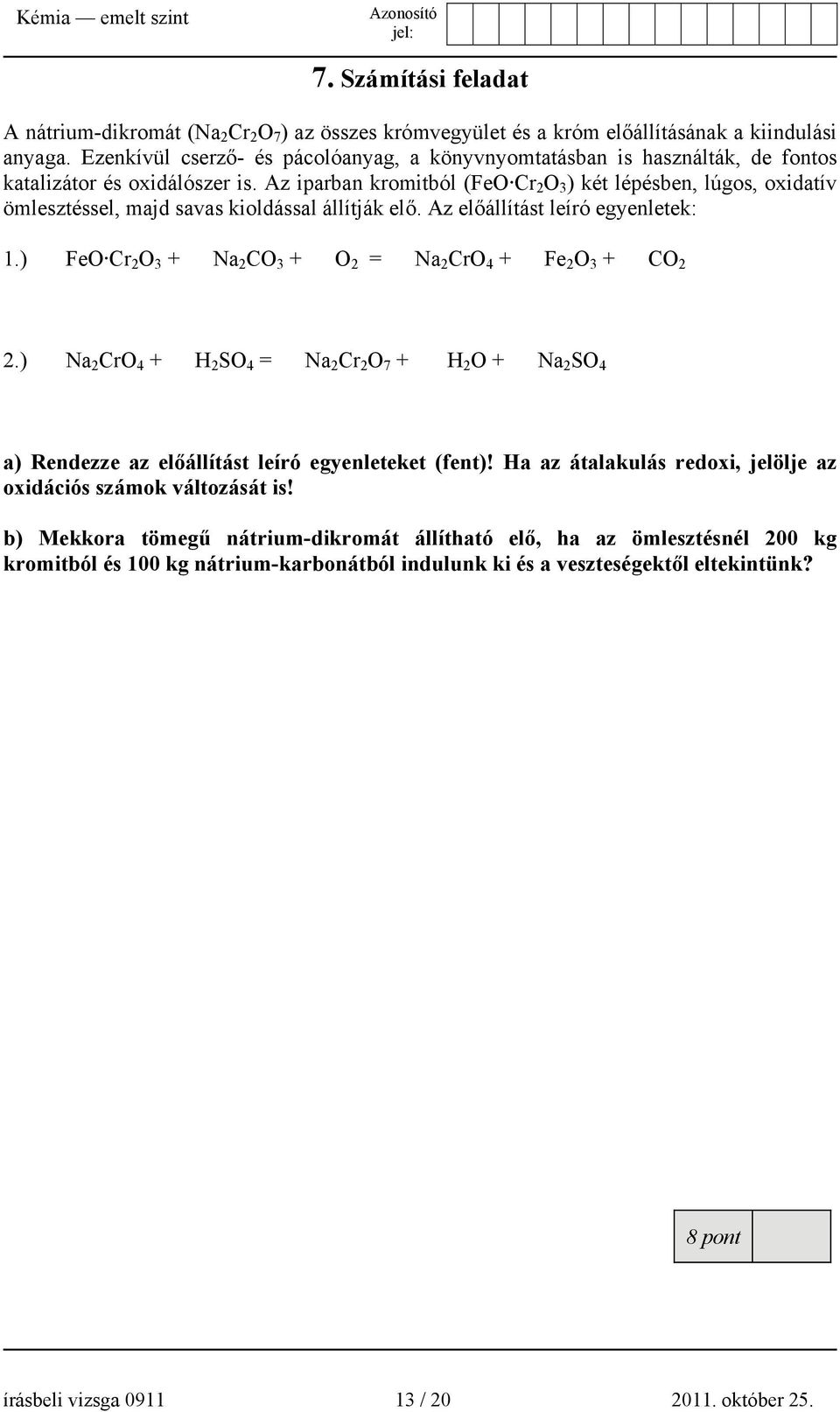 Az iparban kromitból (FeO Cr 2 O 3 ) két lépésben, lúgos, oxidatív ömlesztéssel, majd savas kioldással állítják elő. Az előállítást leíró egyenletek: 1.