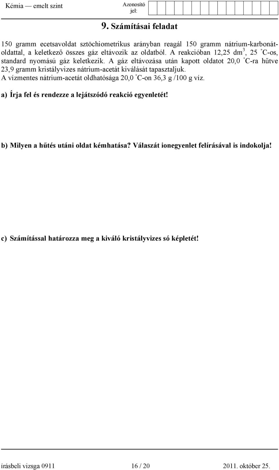 A gáz eltávozása után kapott oldatot 20,0 C-ra hűtve 23,9 gramm kristályvizes nátrium-acetát kiválását tapasztaljuk.