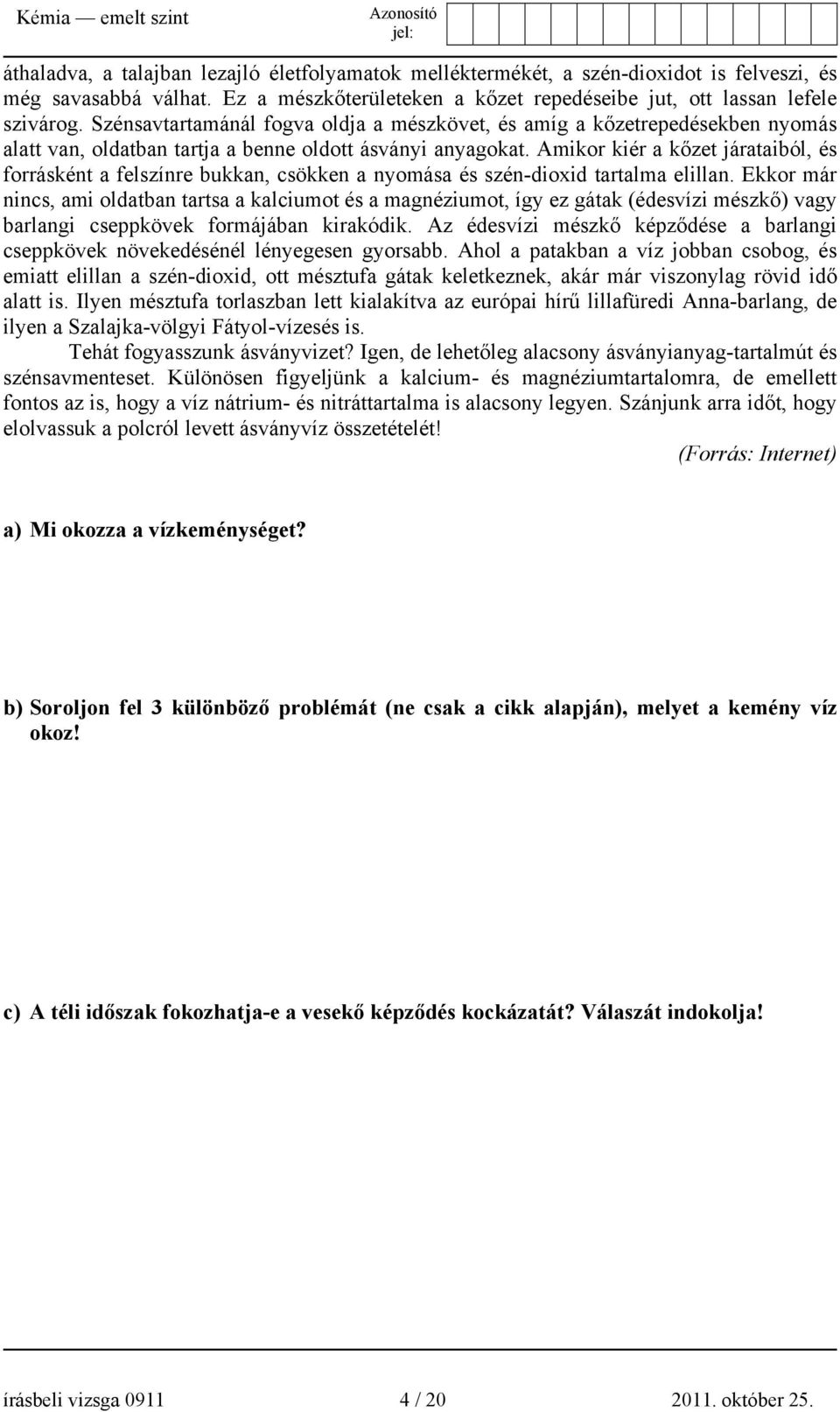 Amikor kiér a kőzet járataiból, és forrásként a felszínre bukkan, csökken a nyomása és szén-dioxid tartalma elillan.