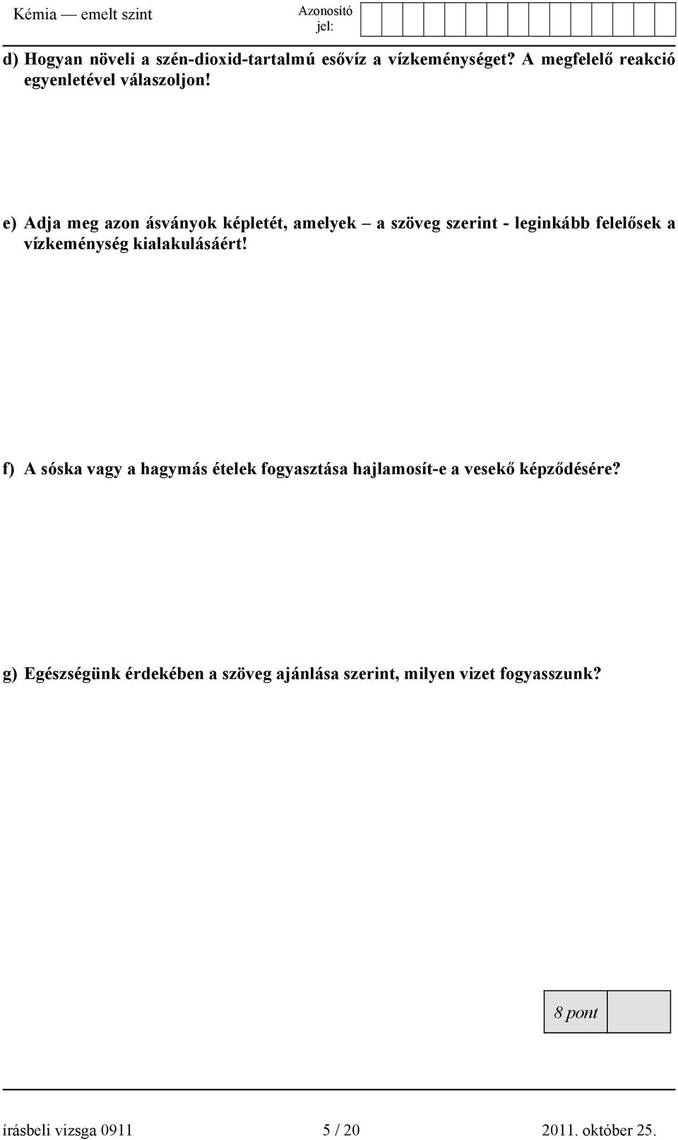 e) Adja meg azon ásványok képletét, amelyek a szöveg szerint - leginkább felelősek a vízkeménység