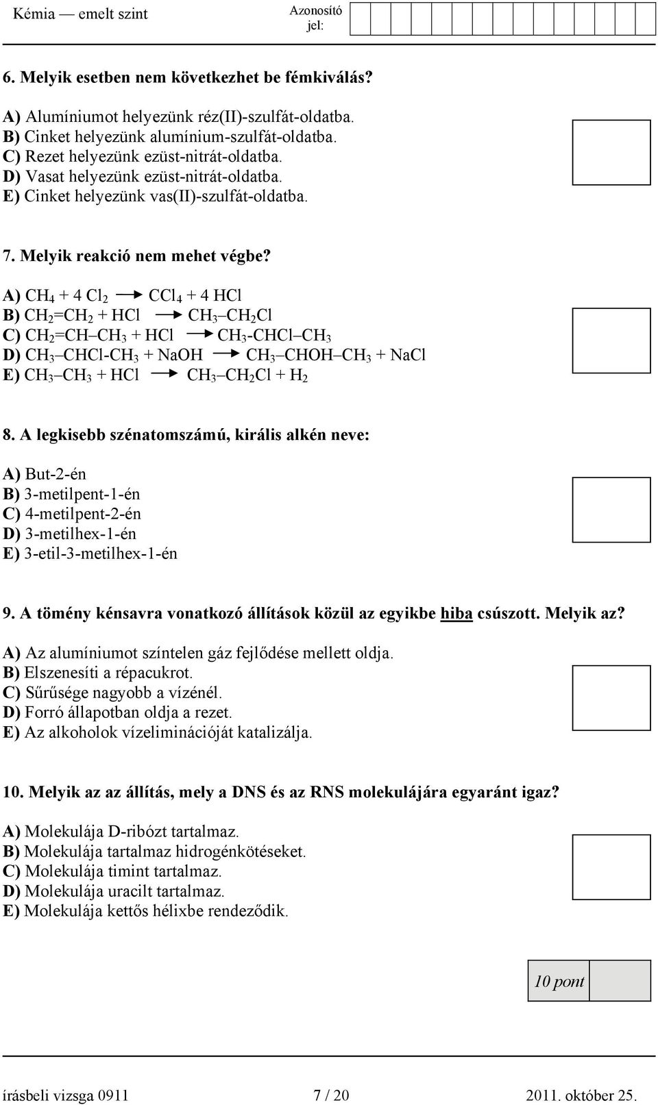 A) CH 4 + 4 Cl 2 CCl 4 + 4 HCl B) CH 2 =CH 2 + HCl CH 3 CH 2 Cl C) CH 2 =CH CH 3 + HCl CH 3 -CHCl CH 3 D) CH 3 CHCl-CH 3 + NaOH CH 3 CHOH CH 3 + NaCl E) CH 3 CH 3 + HCl CH 3 CH 2 Cl + H 2 8.