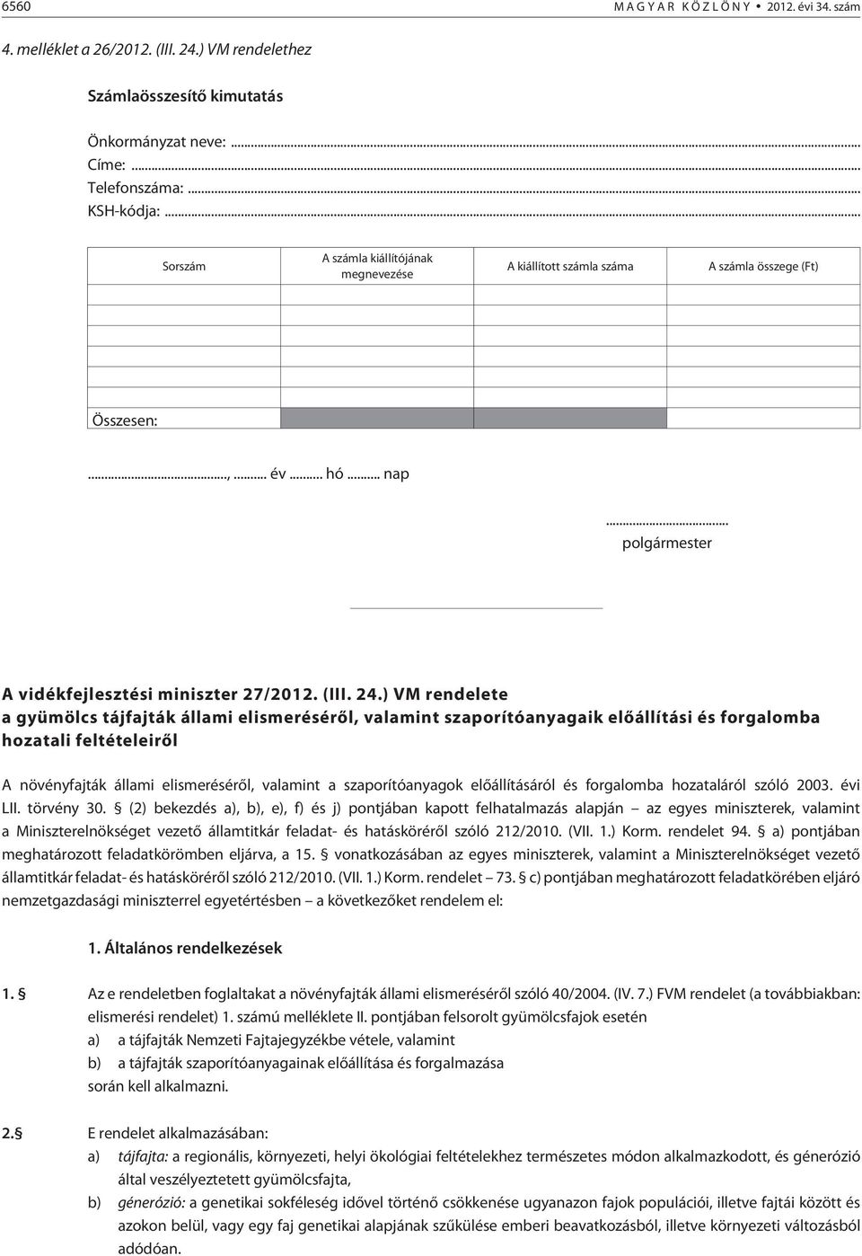 ) VM rendelete a gyümölcs tájfajták állami elismerésérõl, valamint szaporítóanyagaik elõállítási és forgalomba hozatali feltételeirõl A növényfajták állami elismerésérõl, valamint a szaporítóanyagok