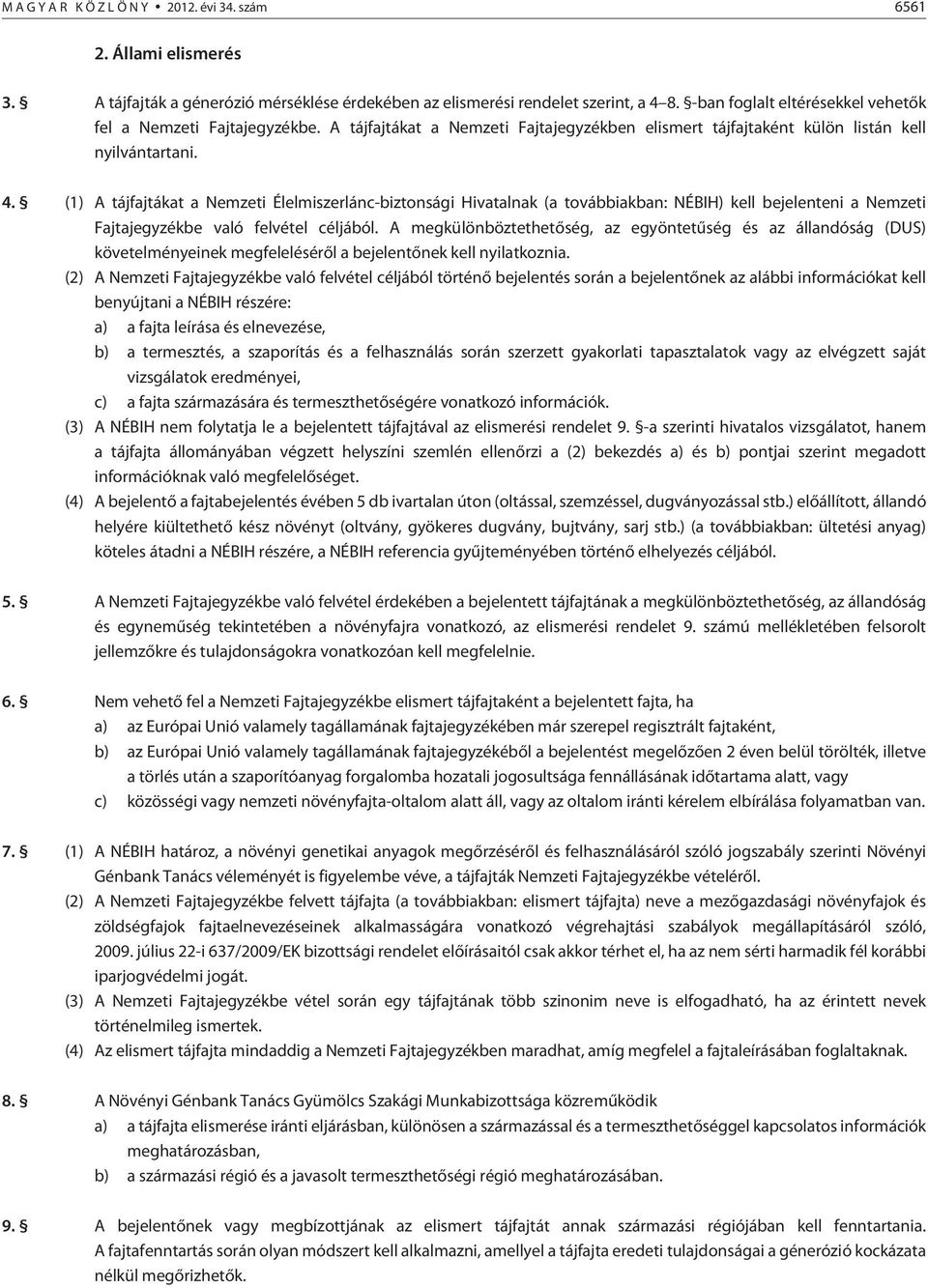 (1) A tájfajtákat a Nemzeti Élelmiszerlánc-biztonsági Hivatalnak (a továbbiakban: NÉBIH) kell bejelenteni a Nemzeti Fajtajegyzékbe való felvétel céljából.