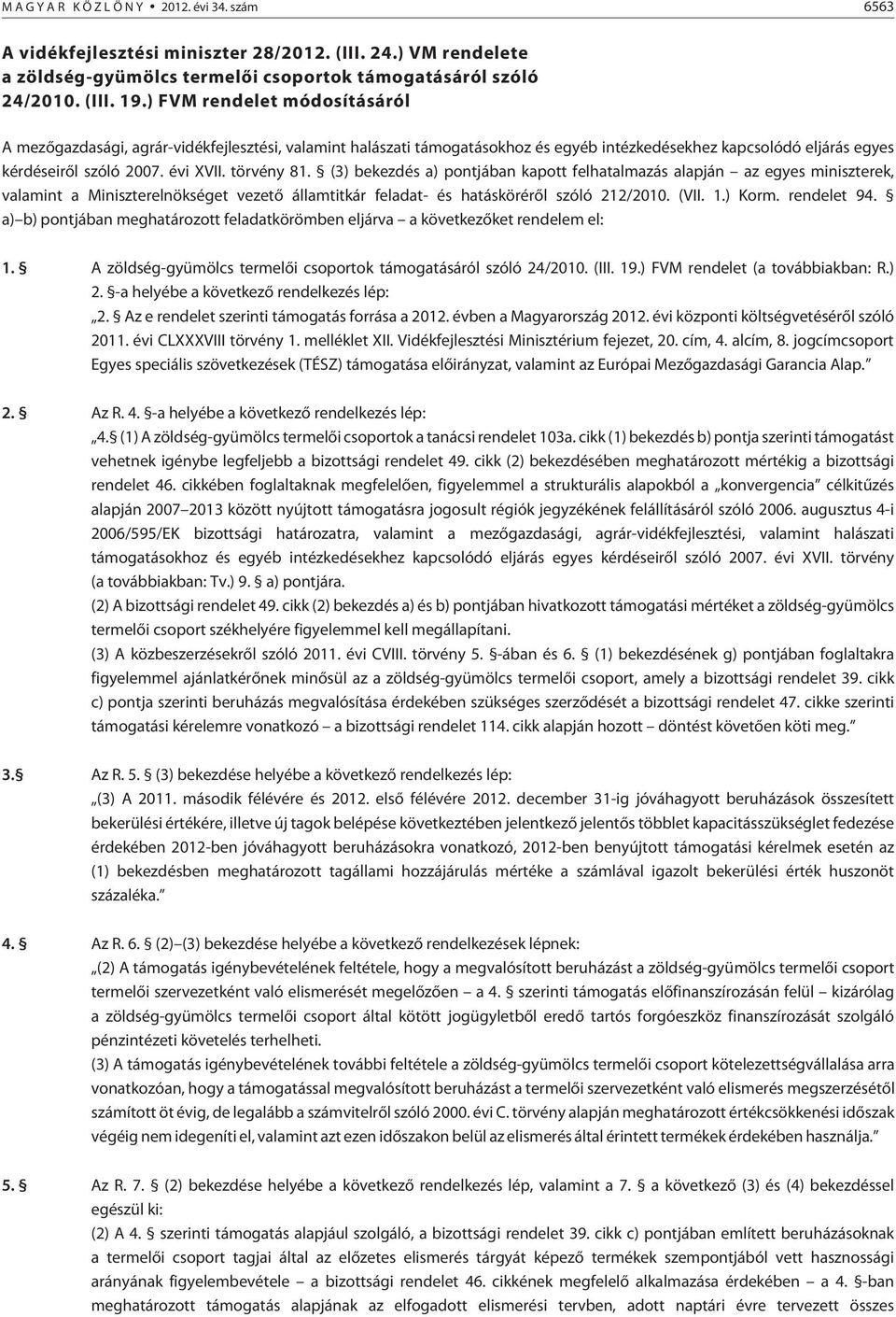 (3) bekezdés a) pontjában kapott felhatalmazás alapján az egyes miniszterek, valamint a Miniszterelnökséget vezetõ államtitkár feladat- és hatáskörérõl szóló 212/2010. (VII. 1.) Korm. rendelet 94.