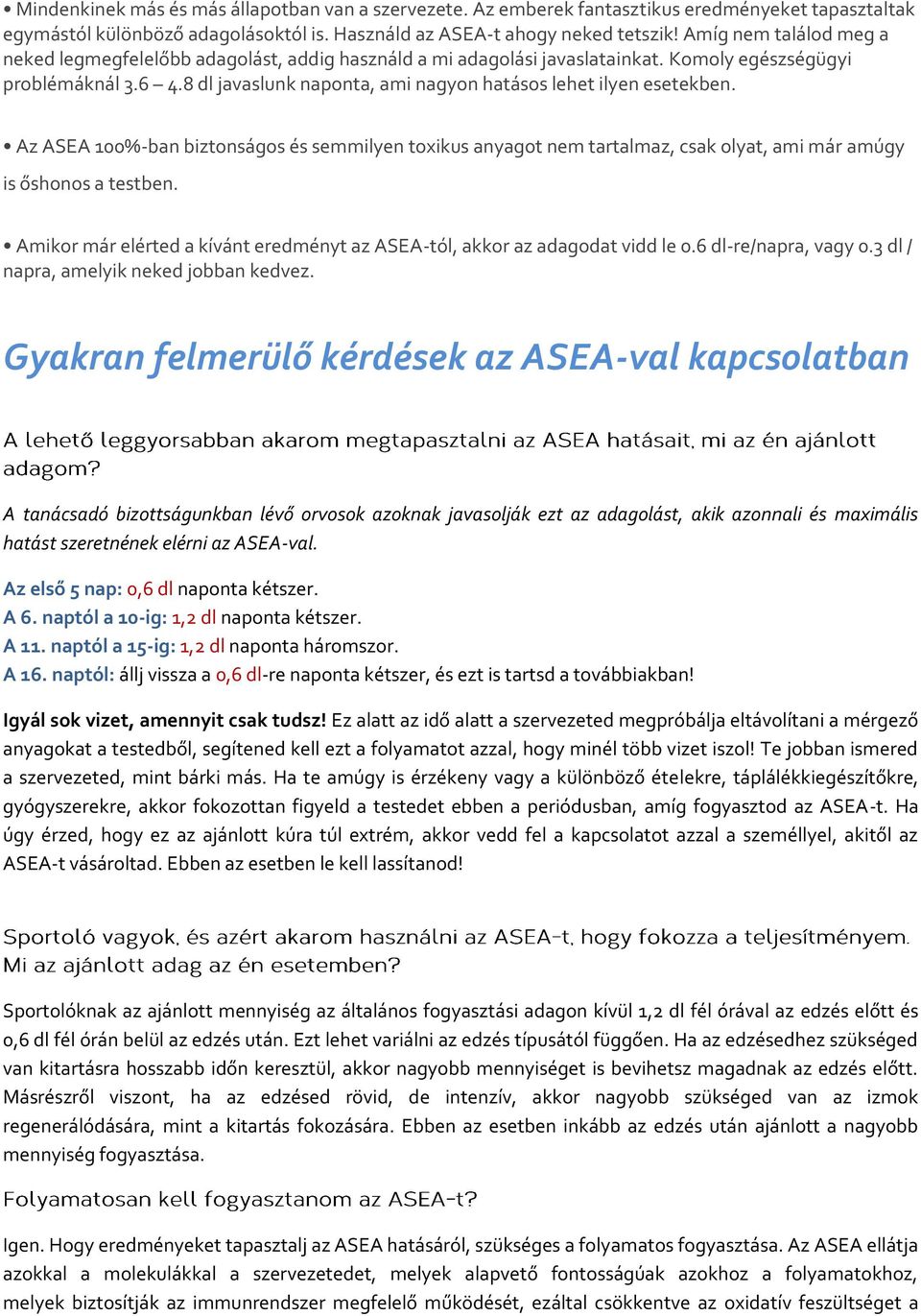 8 dl javaslunk naponta, ami nagyon hatásos lehet ilyen esetekben. Az ASEA 100%-ban biztonságos és semmilyen toxikus anyagot nem tartalmaz, csak olyat, ami már amúgy is őshonos a testben.