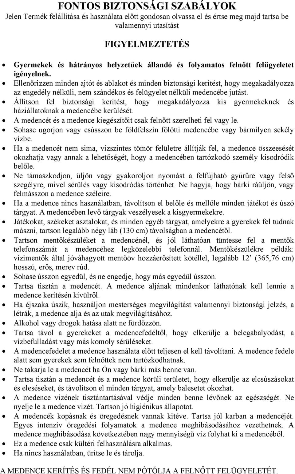 Ellenőrizzen minden ajtót és ablakot és minden biztonsági kerítést, hogy megakadályozza az engedély nélküli, nem szándékos és felügyelet nélküli medencébe jutást.