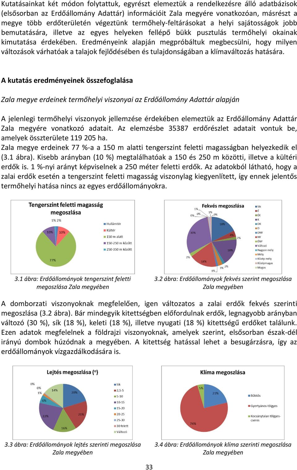 Eredményeink alapján megpróbáltuk megbecsülni, hogy milyen változások várhatóak a talajok fejlődésében és tulajdonságában a klímaváltozás hatására.