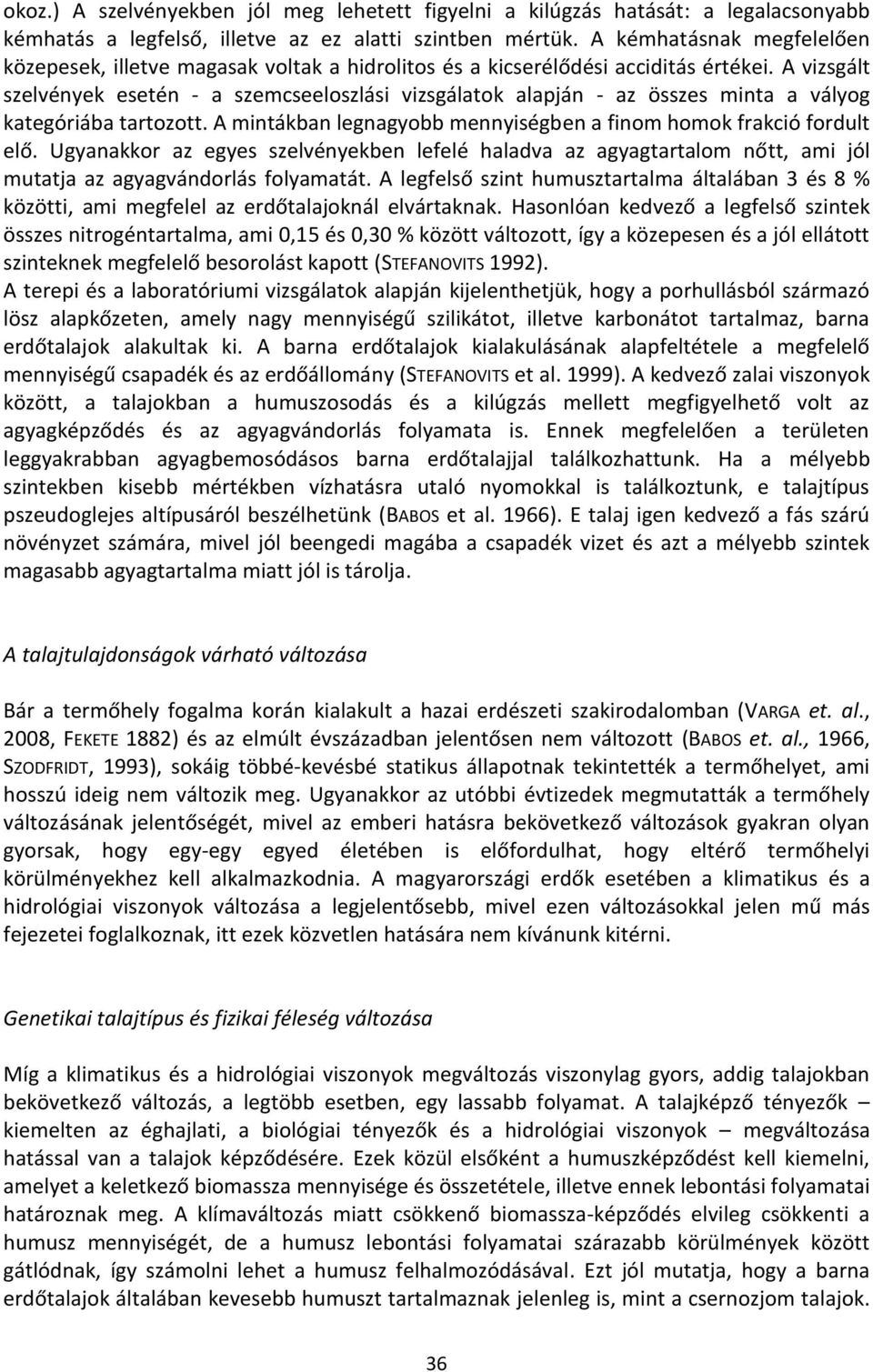 A vizsgált szelvények esetén - a szemcseeloszlási vizsgálatok alapján - az összes minta a vályog kategóriába tartozott. A mintákban legnagyobb mennyiségben a finom homok frakció fordult elő.