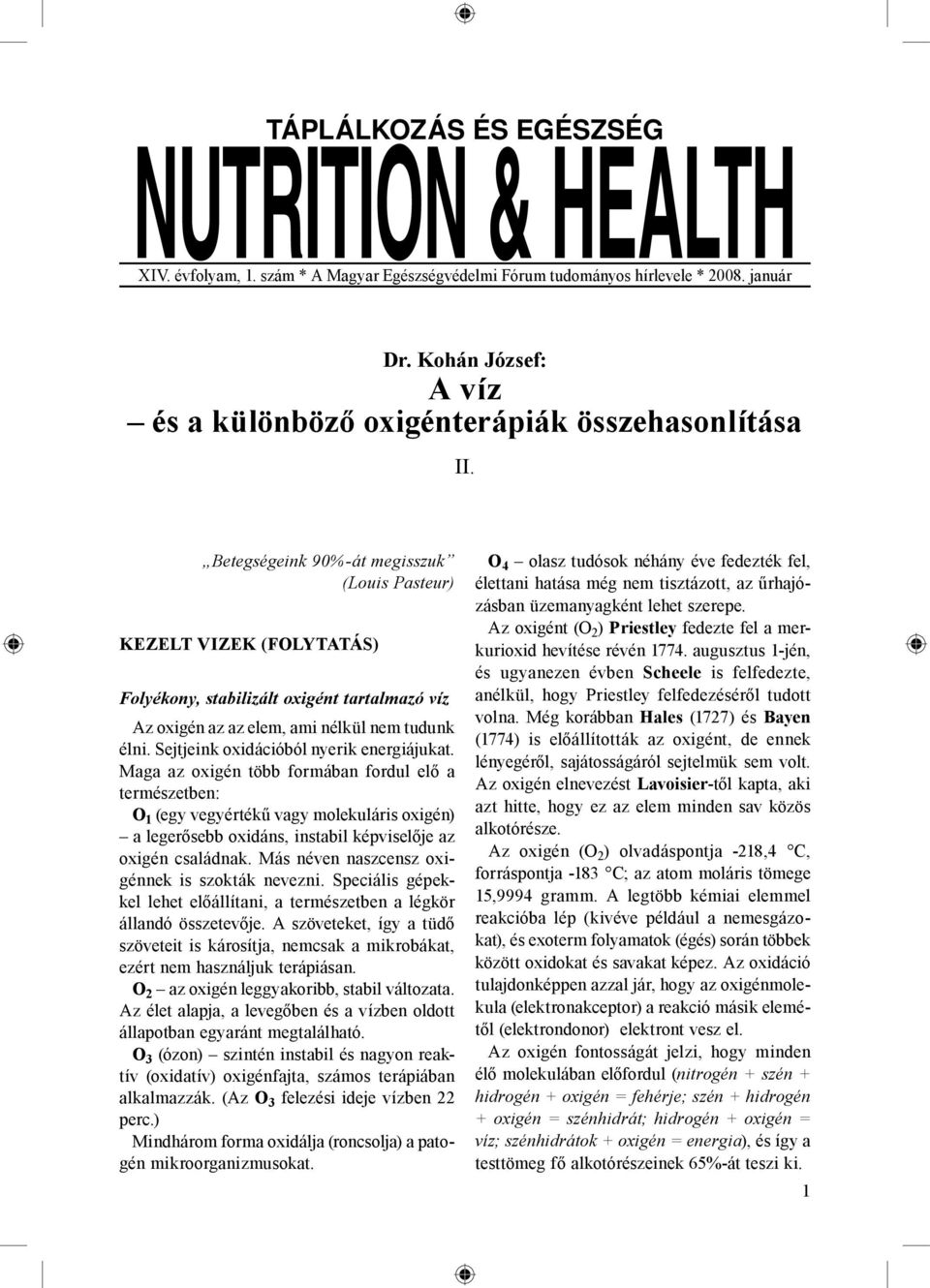 Betegségeink 90%-át megisszuk (Louis Pasteur) KEZELT VIZEK (FOLYTATÁS) Folyékony, stabilizált oxigént tartalmazó víz Az oxigén az az elem, ami nélkül nem tudunk élni.