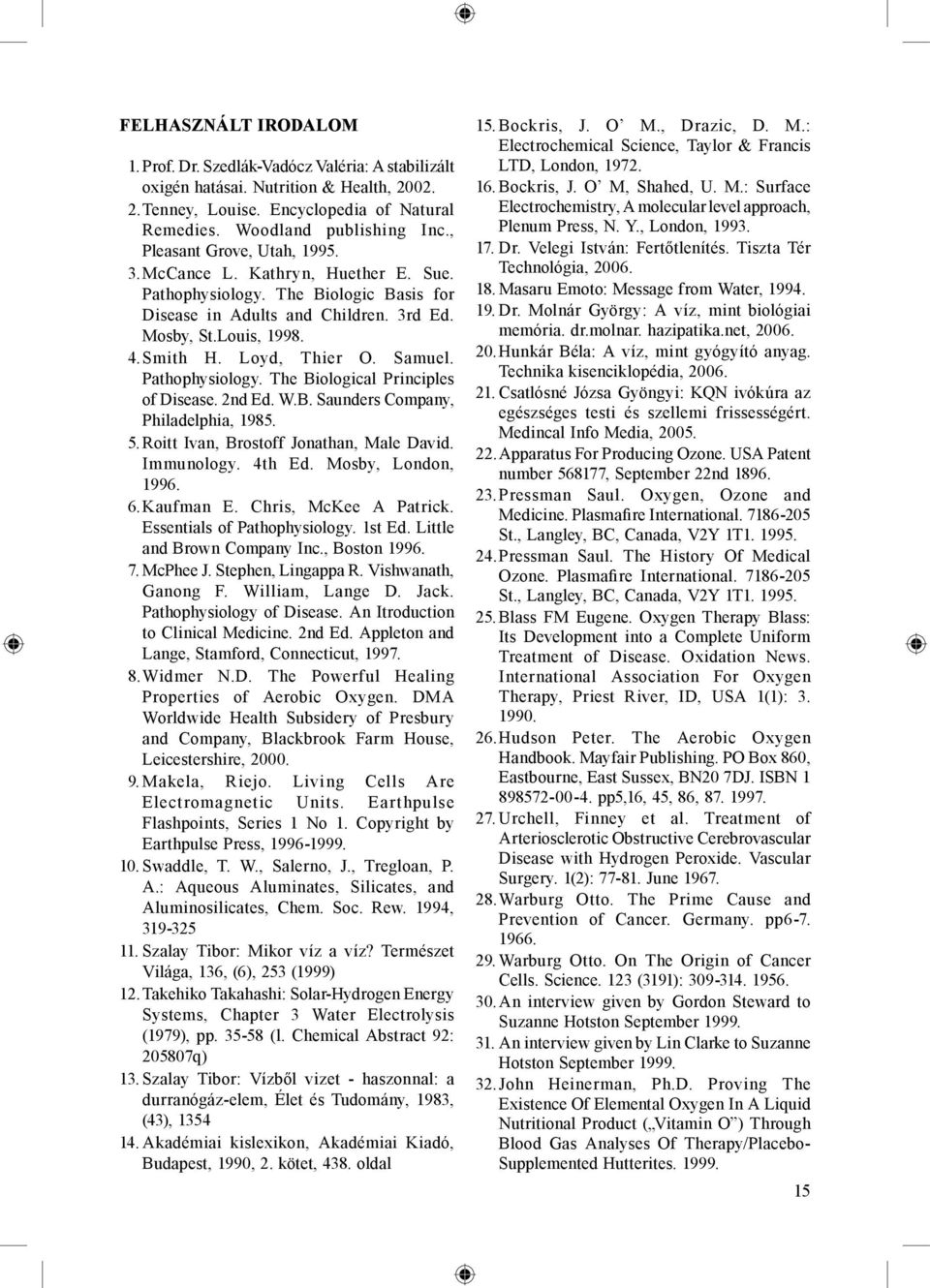 Samuel. Pathophysiology. The Biological Principles of Disease. 2nd Ed. W.B. Saunders Company, Philadelphia, 1985. 5. Roitt Ivan, Brostoff Jonathan, Male David. Immunology. 4th Ed. Mosby, London, 1996.