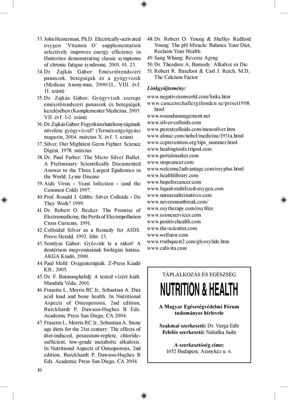 VII. évf. 1-2. szám) 36. Dr. Zajkás Gábor: Fogyókúra hatékonyságának növelése gyógyvízzel? (Természetgyógyász magazin, 2004. március X. évf. 3. szám) 37. Silver, Our Mightiest Germ Fighter.