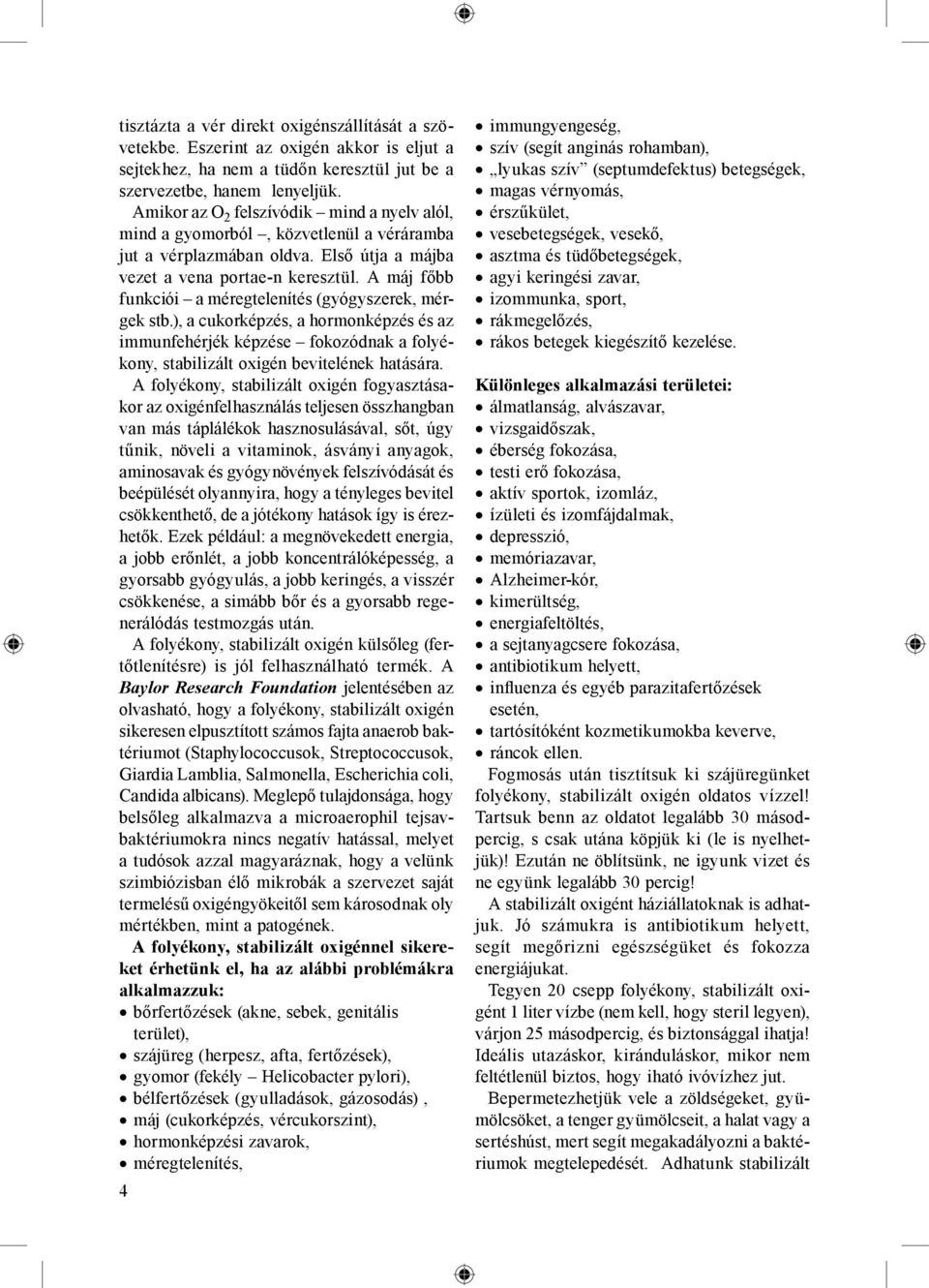 A máj főbb funkciói a méregtelenítés (gyógyszerek, mérgek stb.), a cukorképzés, a hormonképzés és az immunfehérjék képzése fokozódnak a folyékony, stabilizált oxigén bevitelének hatására.