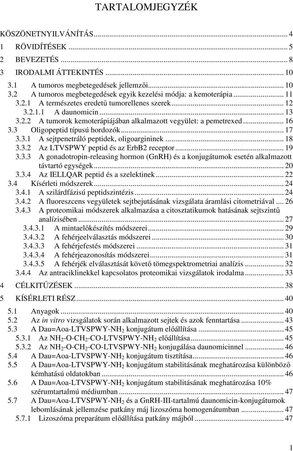 3.1 A sejtpenetráló peptidek, oligoargininek... 18 3.3.2 Az LTVSPWY peptid és az ErbB2 receptor... 19 3.3.3 A gonadotropin-releasing hormon (GnRH) és a konjugátumok esetén alkalmazott távtartó egységek.