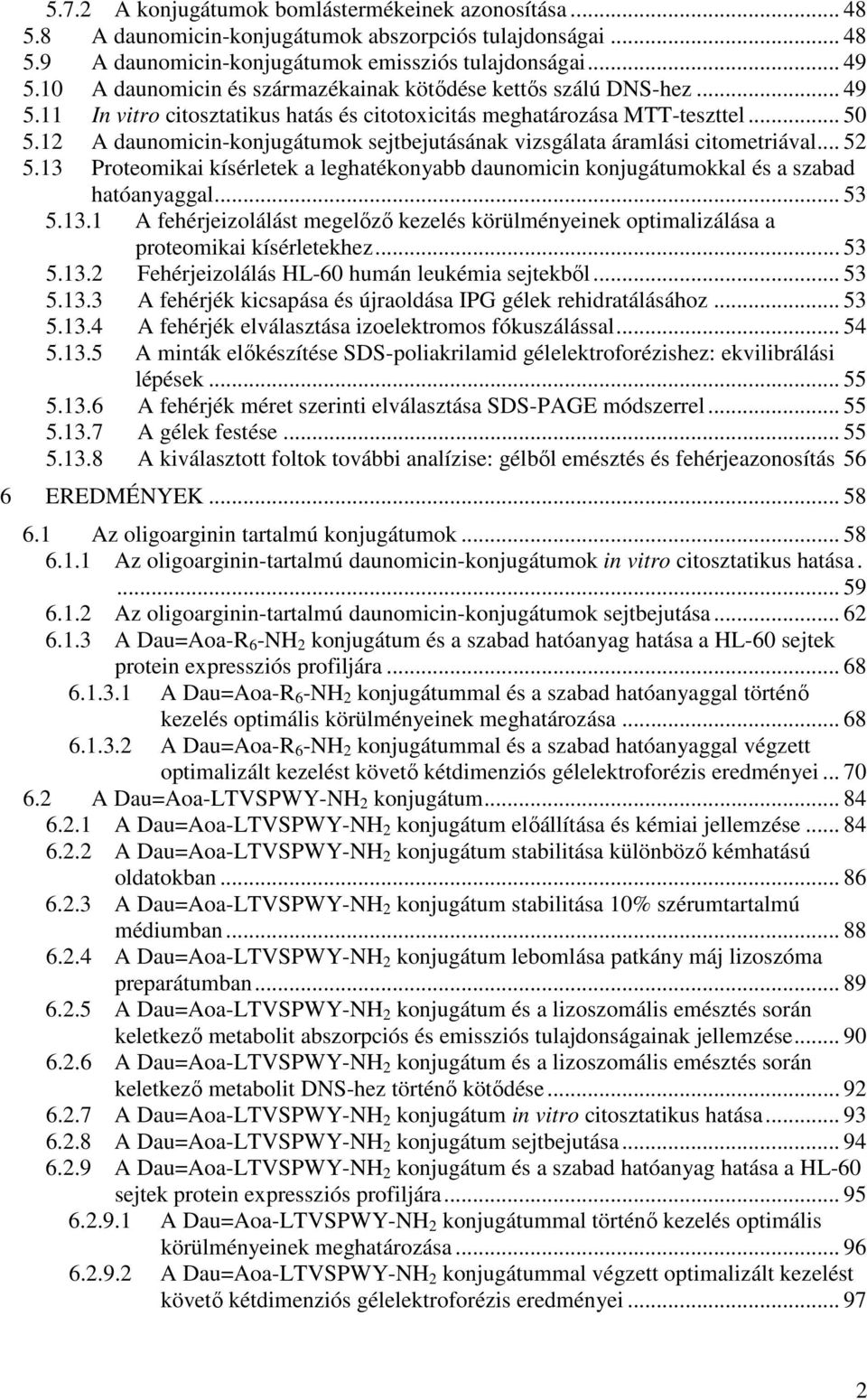 12 A daunomicin-konjugátumok sejtbejutásának vizsgálata áramlási citometriával... 52 5.13 Proteomikai kísérletek a leghatékonyabb daunomicin konjugátumokkal és a szabad hatóanyaggal... 53 5.13.1 A fehérjeizolálást megelőző kezelés körülményeinek optimalizálása a proteomikai kísérletekhez.