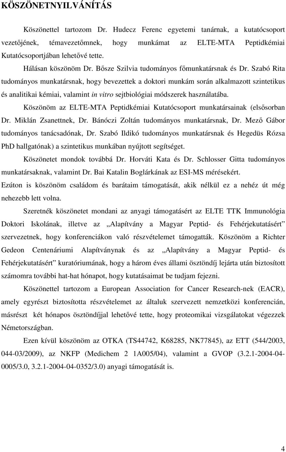 Szabó Rita tudományos munkatársnak, hogy bevezettek a doktori munkám során alkalmazott szintetikus és analitikai kémiai, valamint in vitro sejtbiológiai módszerek használatába.