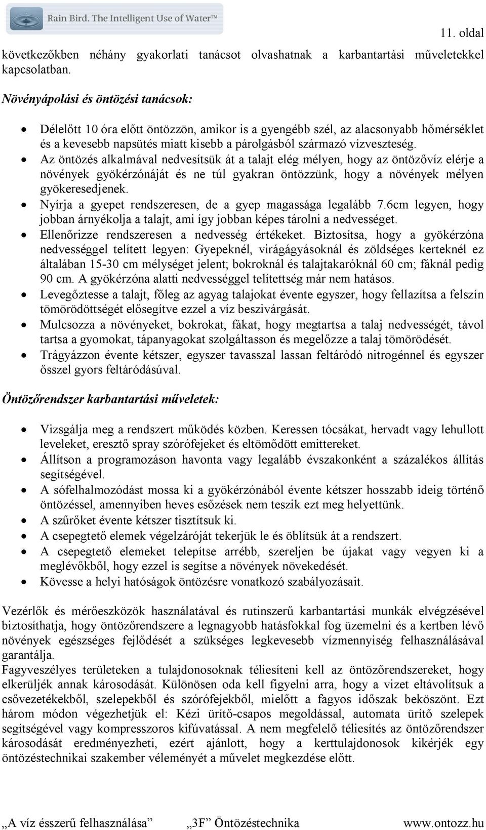 Az öntözés alkalmával nedvesítsük át a talajt elég mélyen, hogy az öntözővíz elérje a növények gyökérzónáját és ne túl gyakran öntözzünk, hogy a növények mélyen gyökeresedjenek.