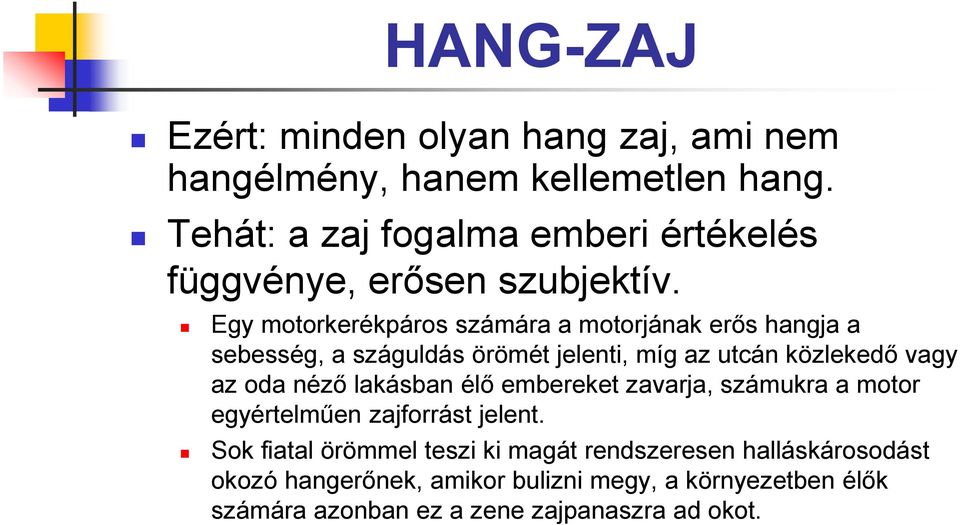 Egy motorkerékpáros számára a motorjának erős hangja a sebesség, a száguldás örömét jelenti, míg az utcán közlekedő vagy az oda néző