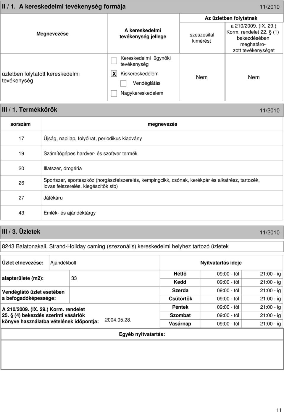 Termékkörök 11/2010 sorszám 17 Újság, napilap, folyóirat, periodikus kiadvány 19 Számítógépes hardver- és szoftver termék 20 Illatszer, drogéria 26 Sportszer, sporteszköz (horgászfelszerelés,