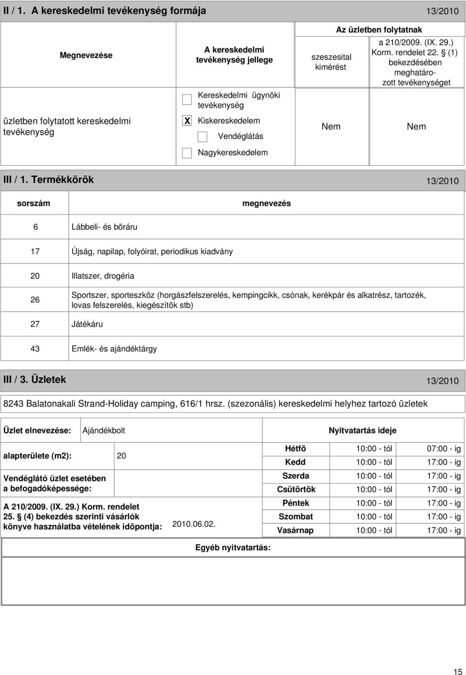 Termékkörök 13/2010 sorszám 6 Lábbeli- és bõráru 17 Újság, napilap, folyóirat, periodikus kiadvány 20 Illatszer, drogéria 26 Sportszer, sporteszköz (horgászfelszerelés, kempingcikk, csónak, kerékpár