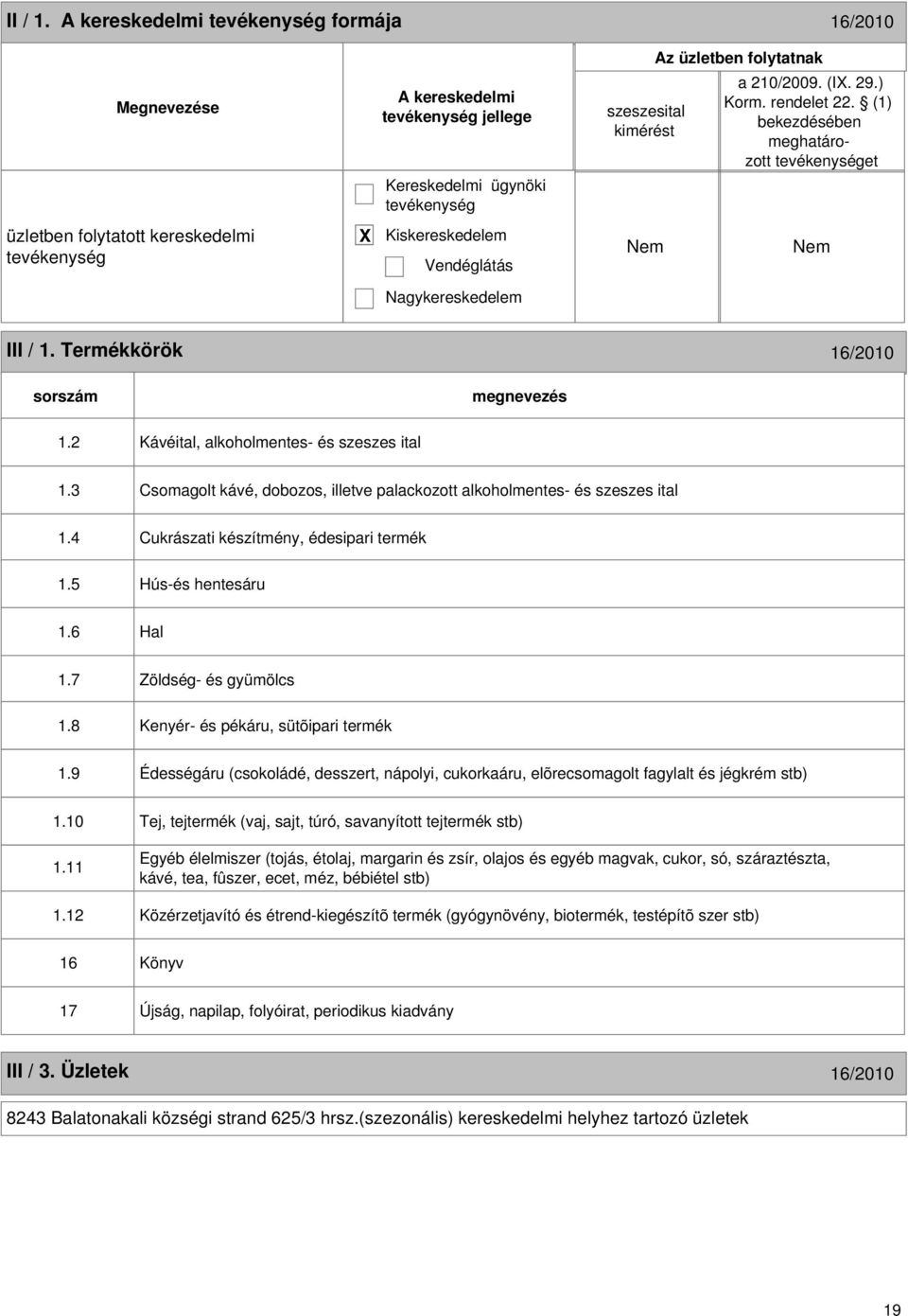 3 Csomagolt kávé, dobozos, illetve palackozott alkoholmentes- és szeszes ital 1.4 Cukrászati készítmény, édesipari termék 1.5 Hús-és hentesáru 1.6 Hal 1.7 Zöldség- és gyümölcs 1.