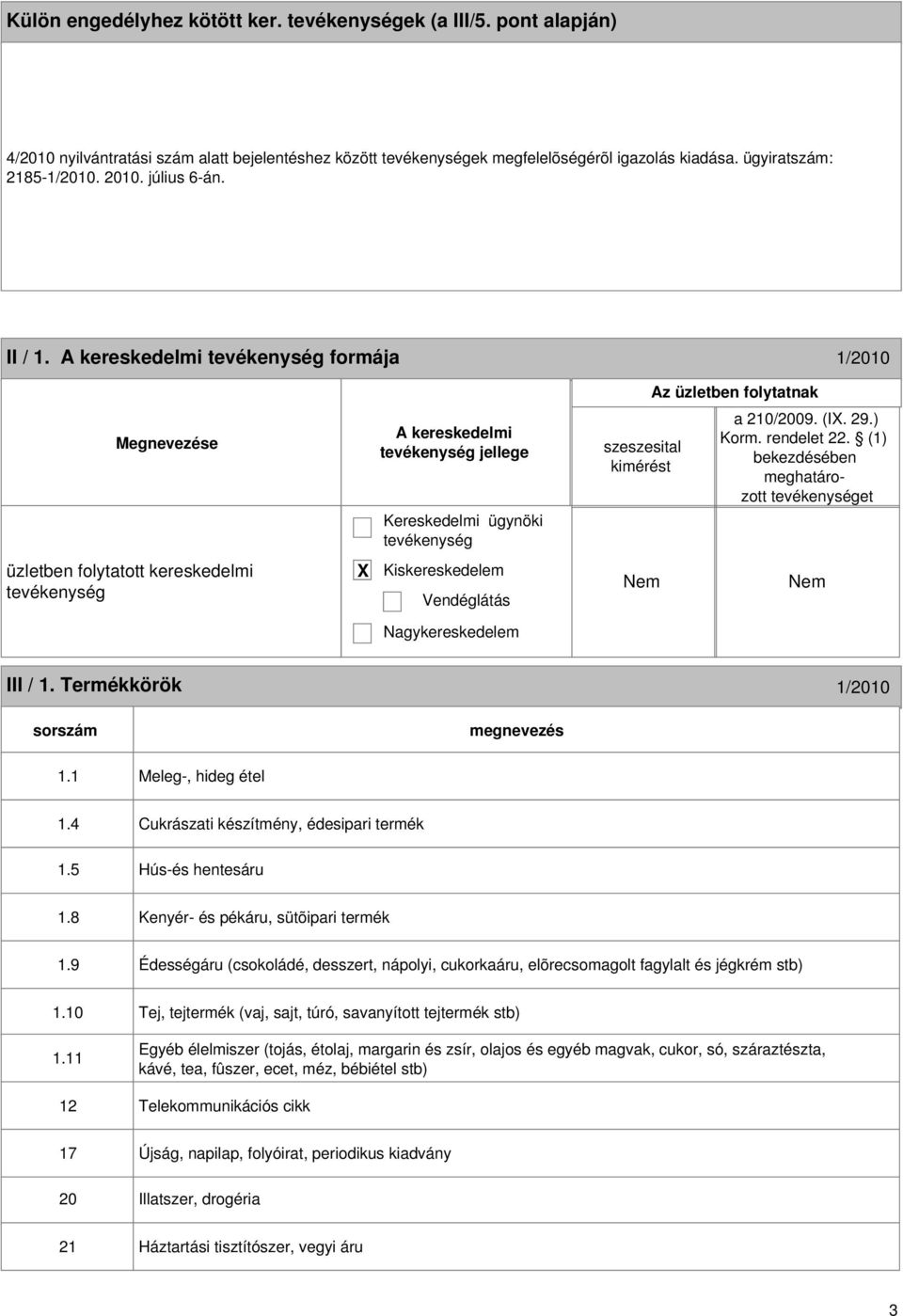 (1) bekezdésében meghatározott et üzletben folytatott kereskedelmi X Kiskereskedelem Vendéglátás Nagykereskedelem III / 1. Termékkörök 1/2010 sorszám 1.1 Meleg-, hideg étel 1.