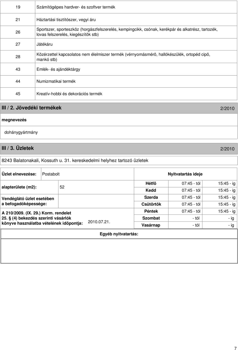 Kreatív-hobbi és dekorációs termék III / 2. Jövedéki termékek 2/2010 dohánygyártmány III / 3. Üzletek 2/2010 8243 Balatonakali, Kossuth u. 31.