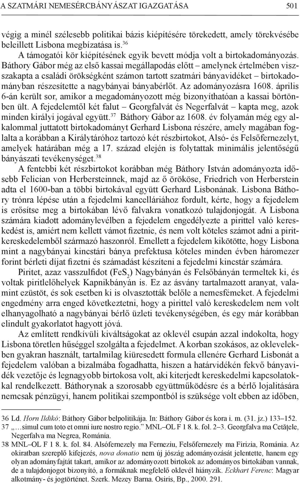 Báthory Gábor még az első kassai megállapodás előtt amelynek értelmében viszszakapta a családi örökségként számon tartott szatmári bányavidéket birtokadományban részesítette a nagybányai bányabérlőt.