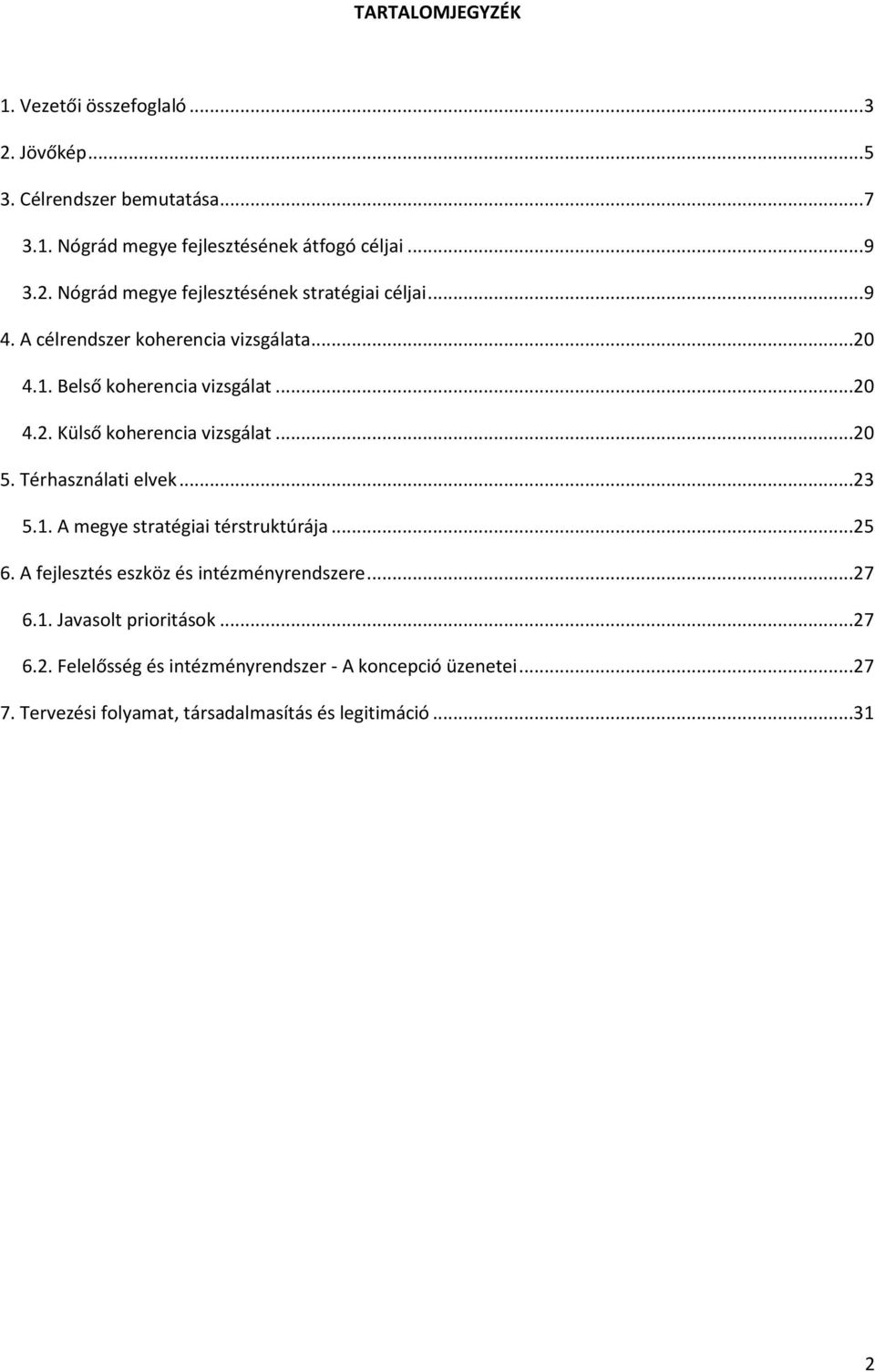 ..23 5.1. A megye stratégiai térstruktúrája...25 6. A fejlesztés eszköz és intézményrendszere...27 6.1. Javasolt prioritások...27 6.2. Felelősség és intézményrendszer - A koncepció üzenetei.