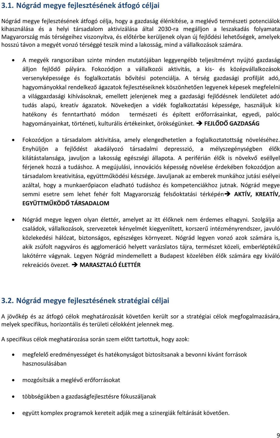 mind a lakosság, mind a vállalkozások számára. A megyék rangsorában szinte minden mutatójában leggyengébb teljesítményt nyújtó gazdaság álljon fejlődő pályára.