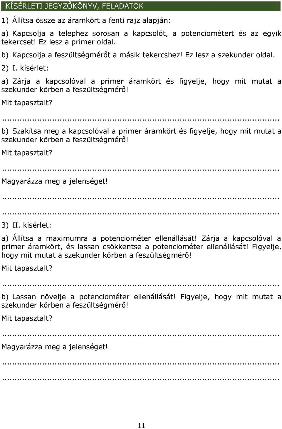 Mit tapasztalt? b) Szakítsa meg a kapcsolóval a primer áramkört és figyelje, hogy mit mutat a szekunder körben a feszültségmérő! Mit tapasztalt? Magyarázza meg a jelenséget! 3) II.