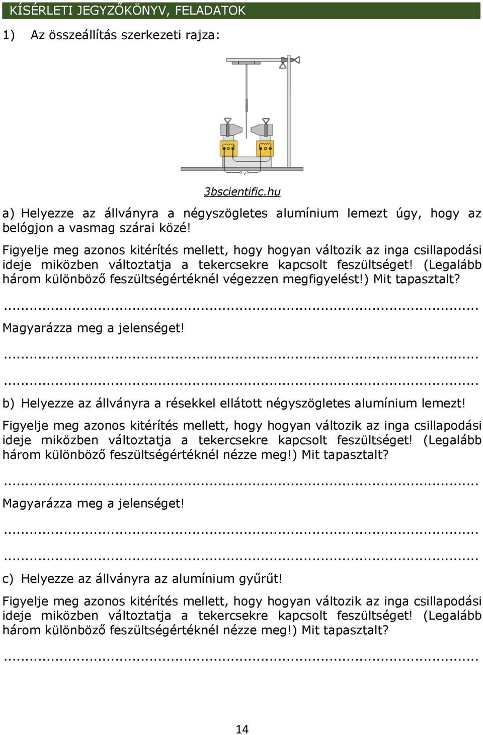 (Legalább három különböző feszültségértéknél végezzen megfigyelést!) Mit tapasztalt? Magyarázza meg a jelenséget! b) Helyezze az állványra a résekkel ellátott négyszögletes alumínium lemezt!