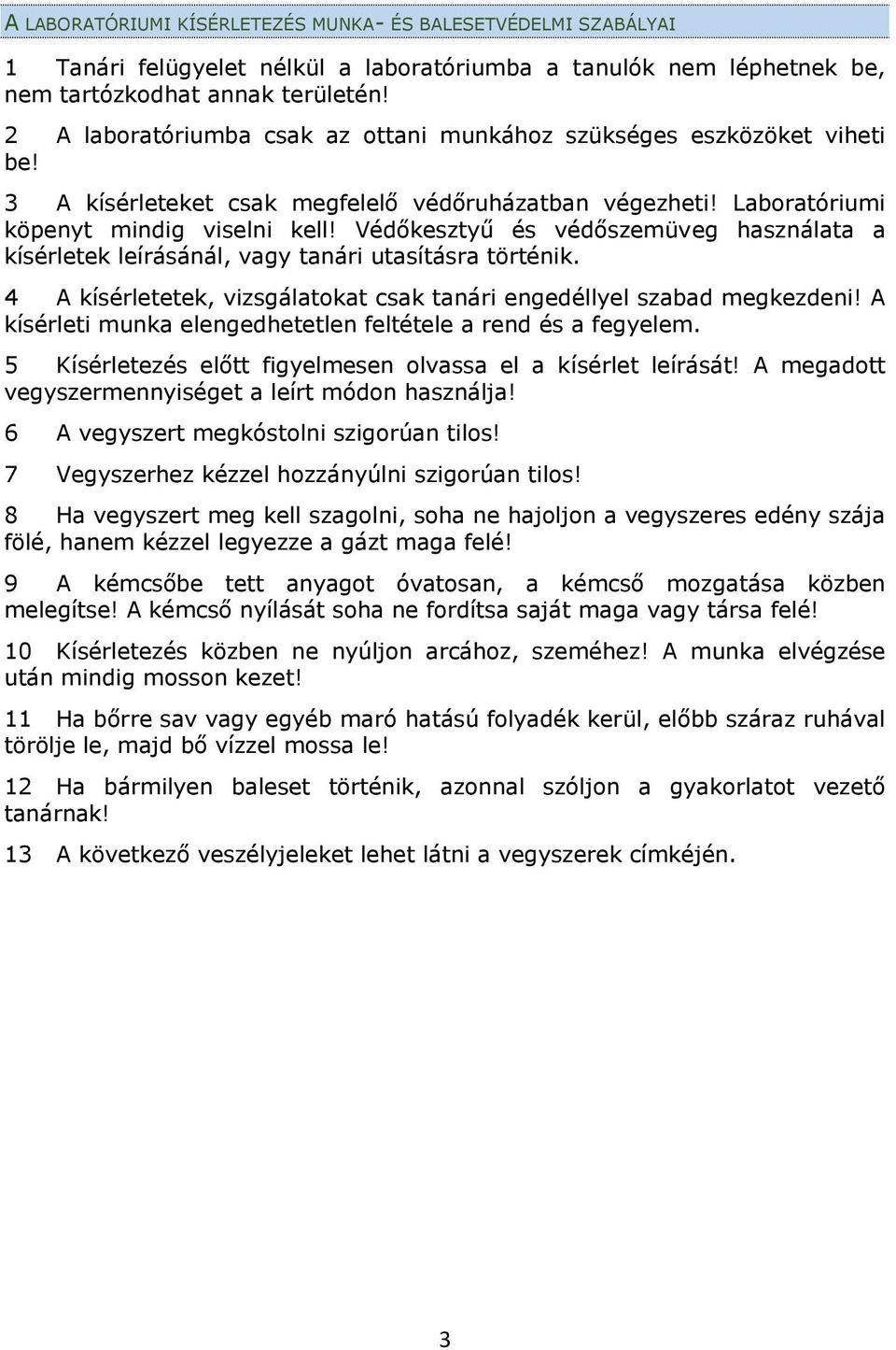 Védőkesztyű és védőszemüveg használata a kísérletek leírásánál, vagy tanári utasításra történik. 4 A kísérletetek, vizsgálatokat csak tanári engedéllyel szabad megkezdeni!