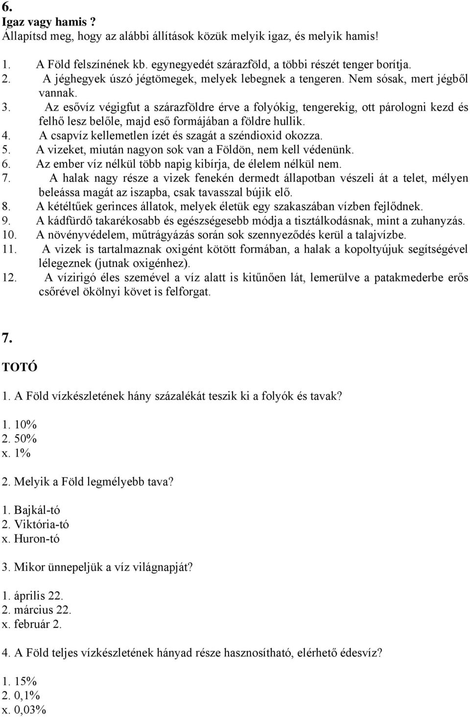 Az esővíz végigfut a szárazföldre érve a folyókig, tengerekig, ott párologni kezd és felhő lesz belőle, majd eső formájában a földre hullik. 4.