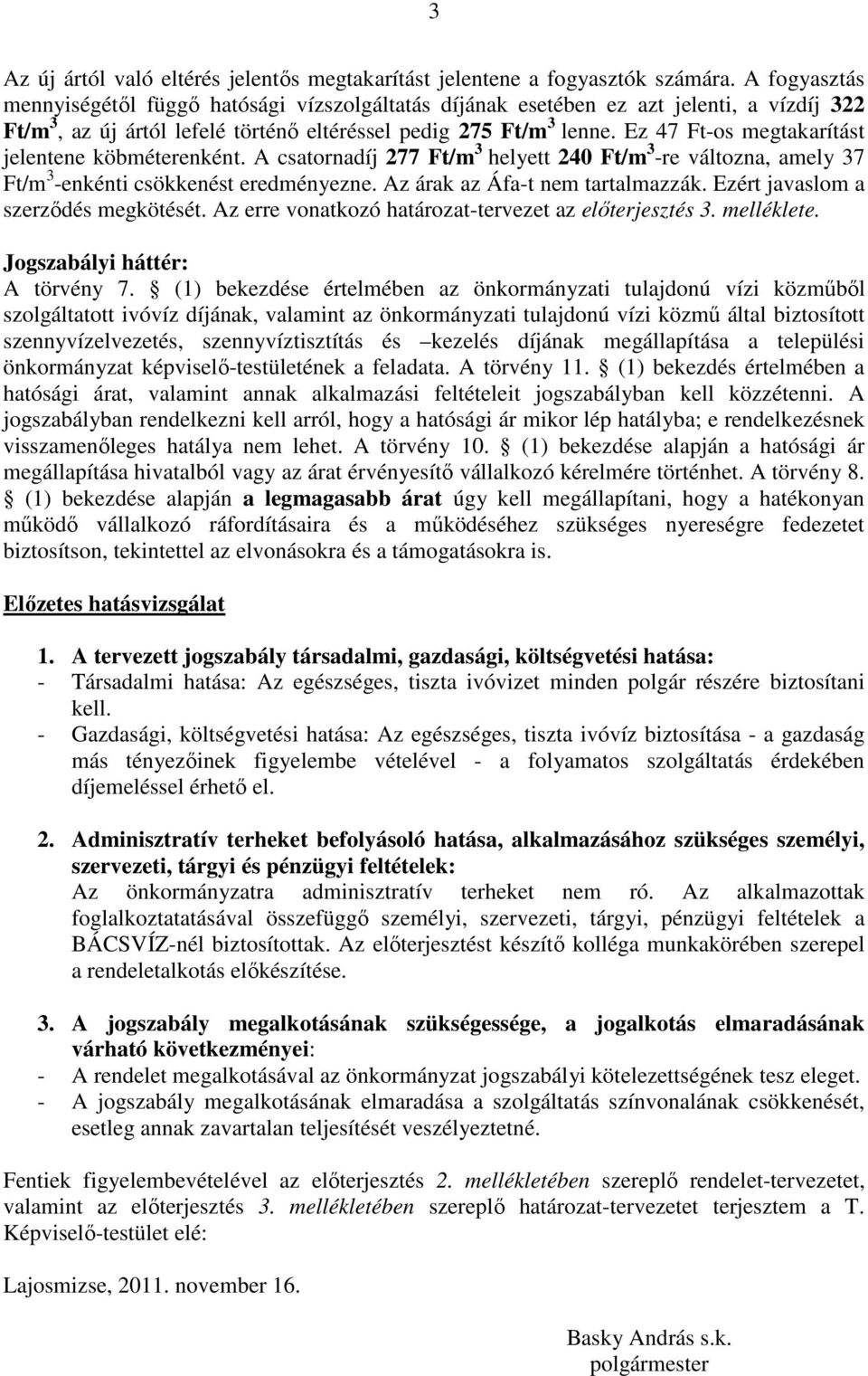 Ez 47 Ft-os megtakarítást jelentene köbméterenként. A csatornadíj 277 Ft/m 3 helyett 240 Ft/m 3 -re változna, amely 37 Ft/m 3 -enkénti csökkenést eredményezne. Az árak az Áfa-t nem tartalmazzák.