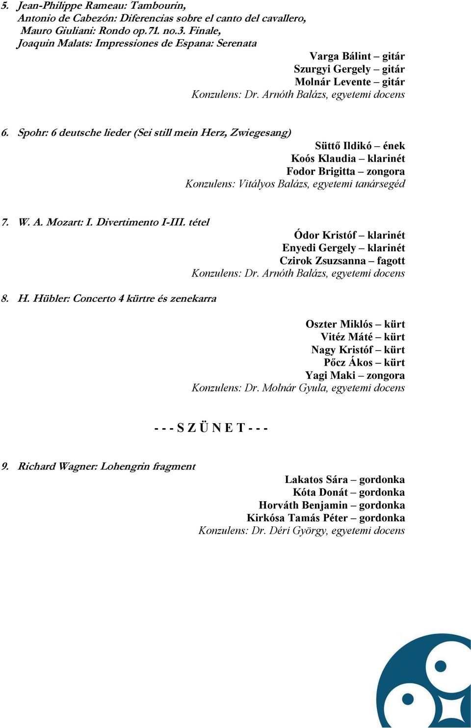 Spohr: 6 deutsche lieder (Sei still mein Herz, Zwiegesang) Süttő Ildikó ének Koós Klaudia klarinét Fodor Brigitta zongora Konzulens: Vitályos Balázs, egyetemi tanársegéd 7. W. A. Mozart: I.