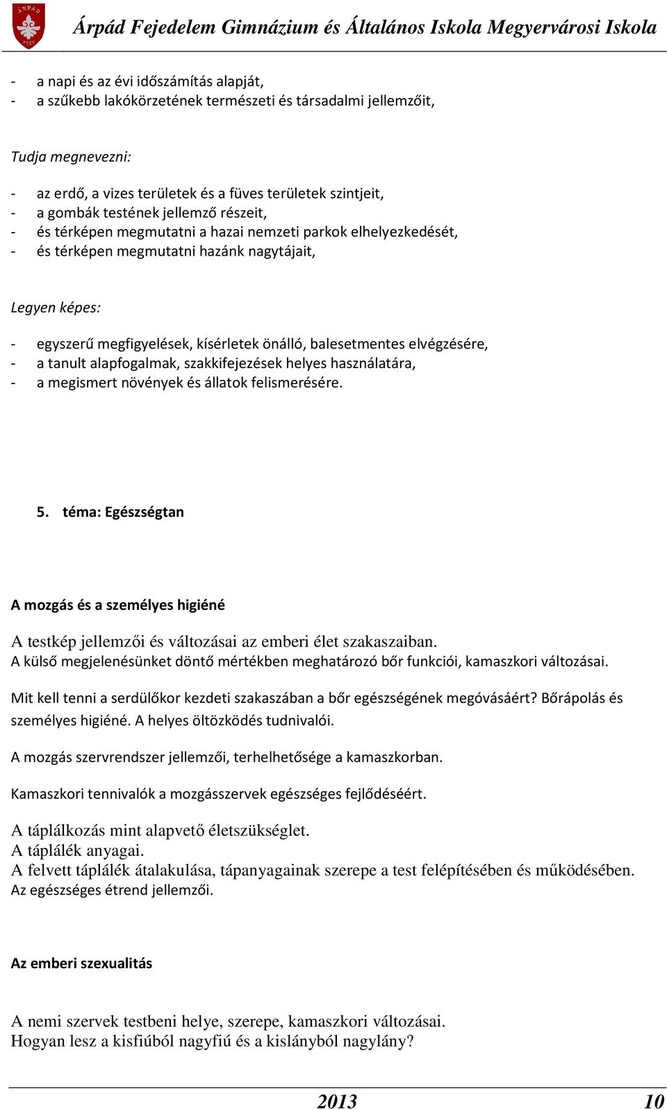 balesetmentes elvégzésére, - a tanult alapfogalmak, szakkifejezések helyes használatára, - a megismert növények és állatok felismerésére. 5.