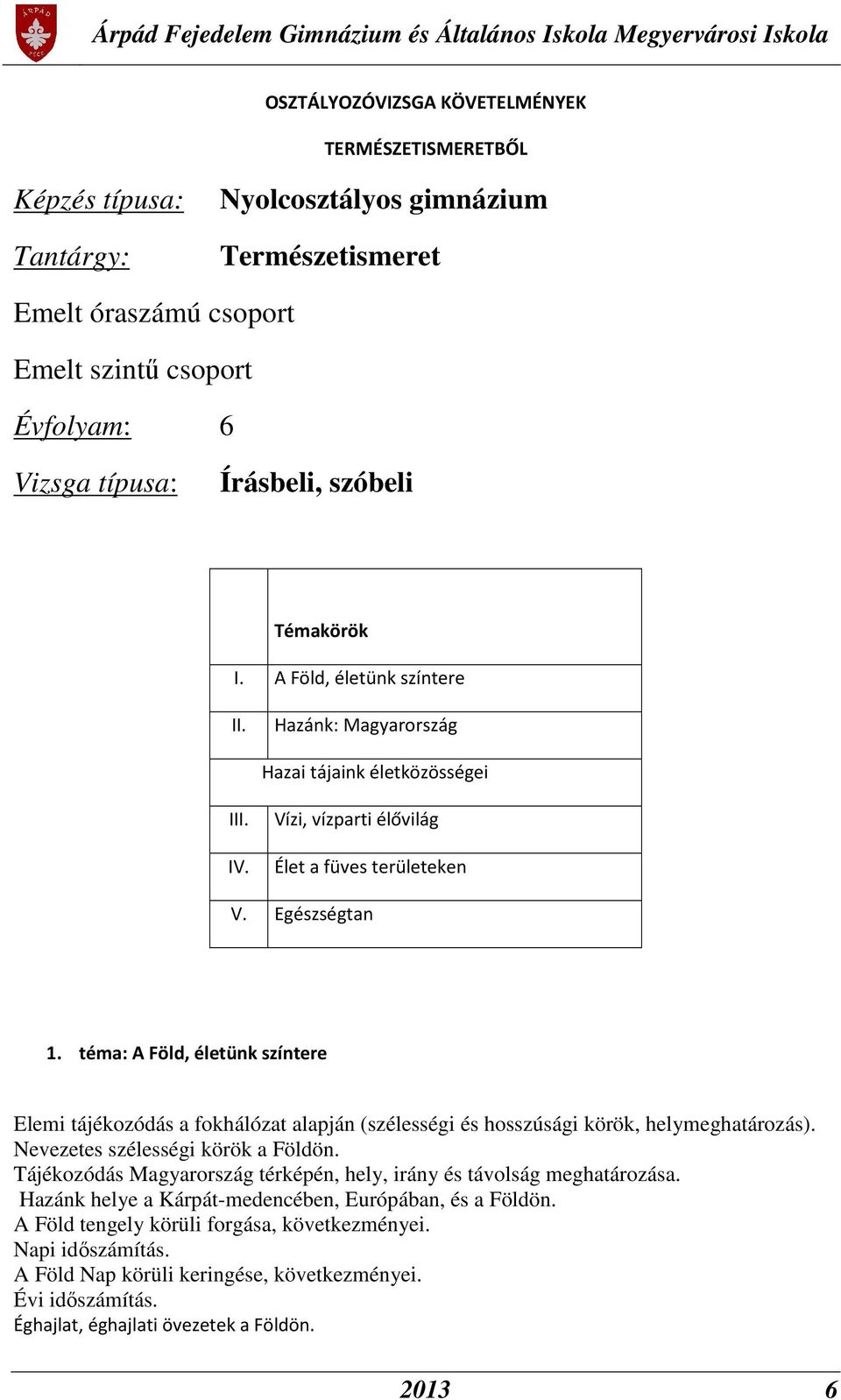 téma: A Föld, életünk színtere Elemi tájékozódás a fokhálózat alapján (szélességi és hosszúsági körök, helymeghatározás). Nevezetes szélességi körök a Földön.