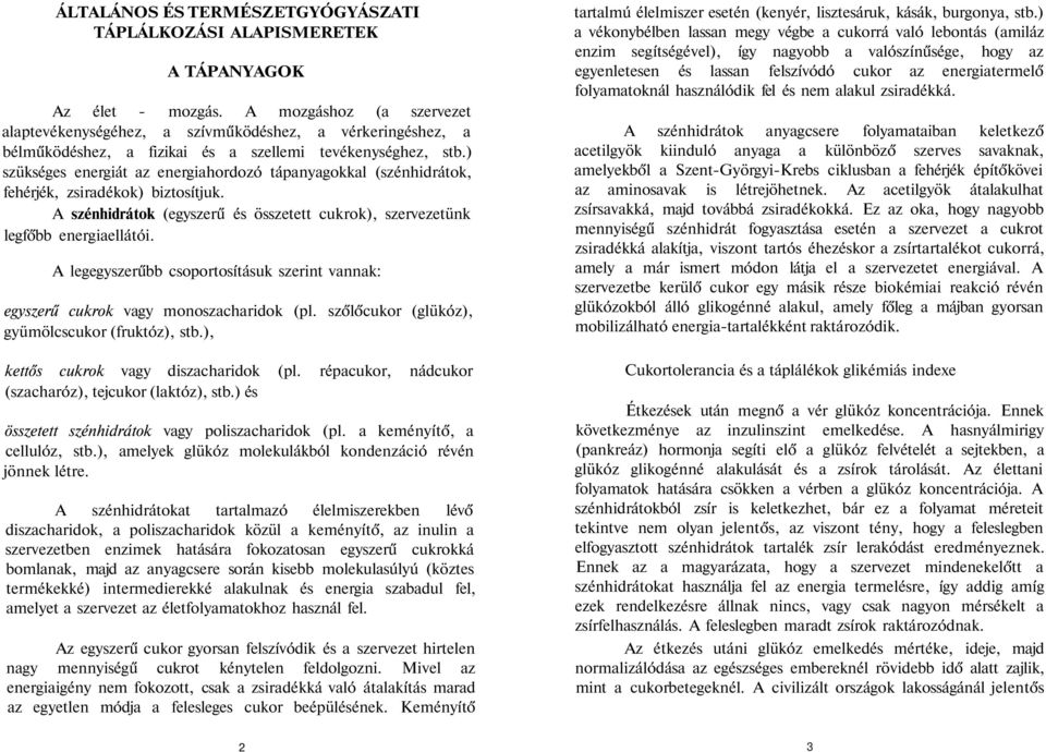 ) szükséges energiát az energiahordozó tápanyagokkal (szénhidrátok, fehérjék, zsiradékok) biztosítjuk. A szénhidrátok (egyszerű és összetett cukrok), szervezetünk legfőbb energiaellátói.