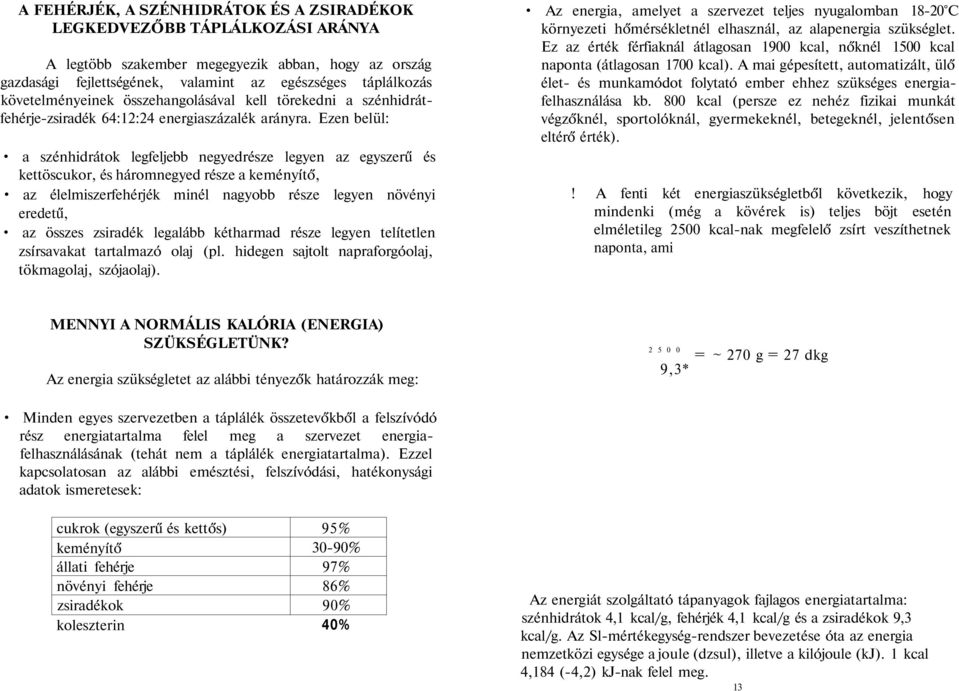 Ezen belül: a szénhidrátok legfeljebb negyedrésze legyen az egyszerű és kettöscukor, és háromnegyed része a keményítő, az élelmiszerfehérjék minél nagyobb része legyen növényi eredetű, az összes