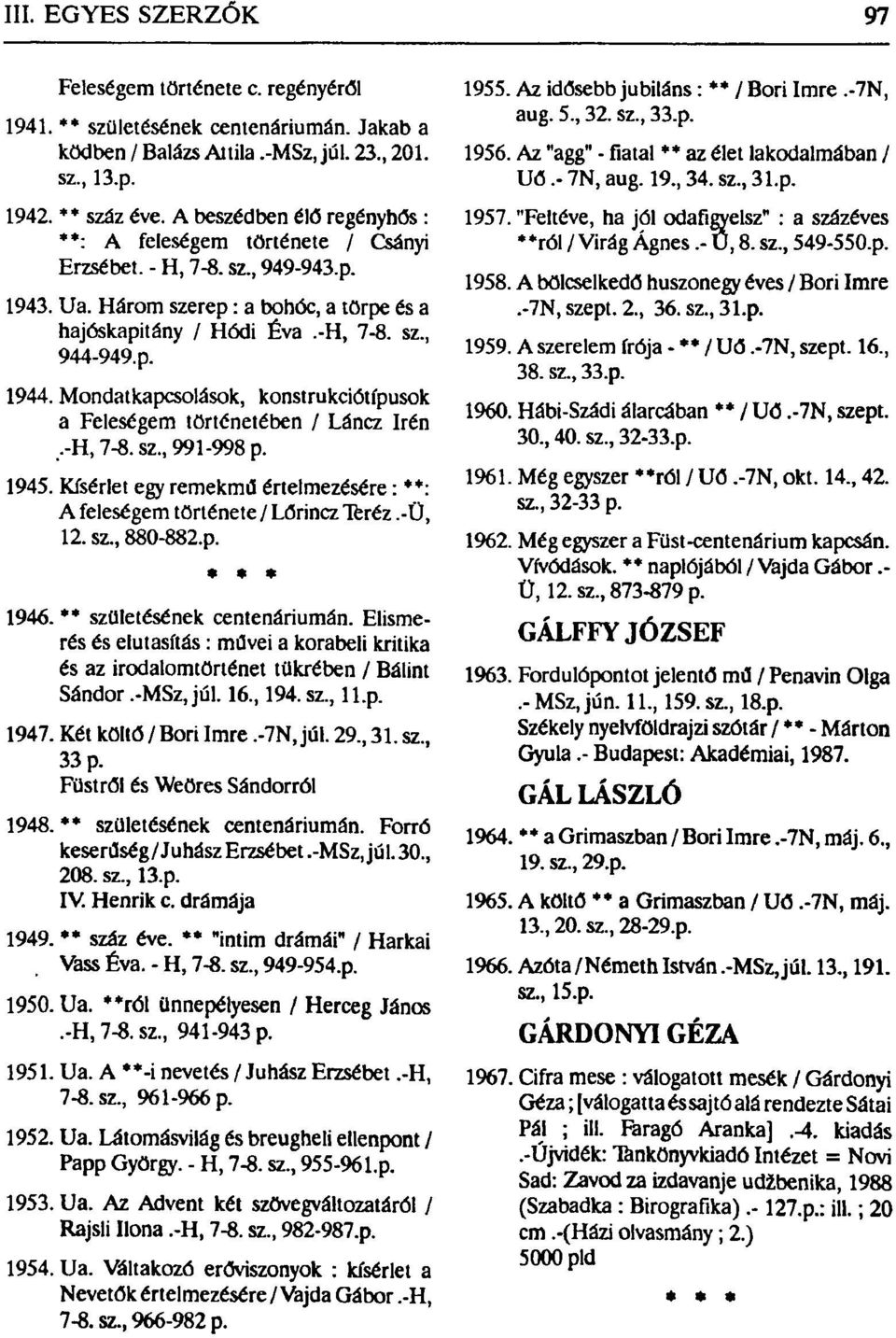 Mondatkapcsolások, konstrukciótípusok a Feleségem történetében / Láncz Irén.-H, 7-8. sz, 991-998 p. 1945. Kísérlet egy remekmű értelmezésére: **: A feleségem története / Lőrincz Teréz.-Ü, 12.