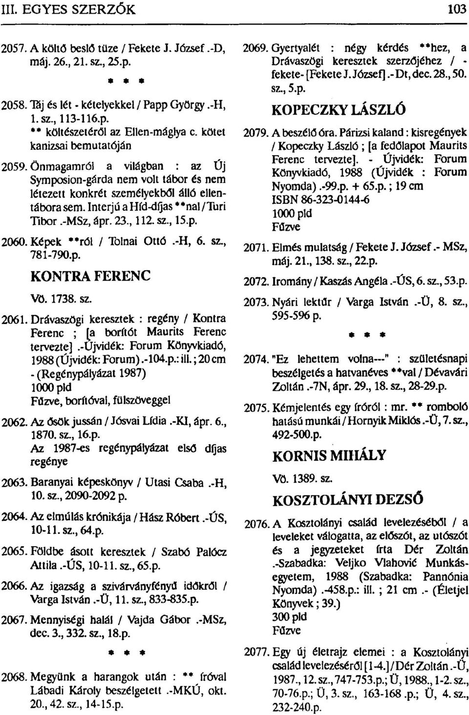 -MSz, ápr. 23, 112. sz, 15.p. 2060. Képek **ról / Tolnai Ottó.-H, 6. sz, 781-790.p. KONTRA FERENC Vö. 1738. sz. 2061.