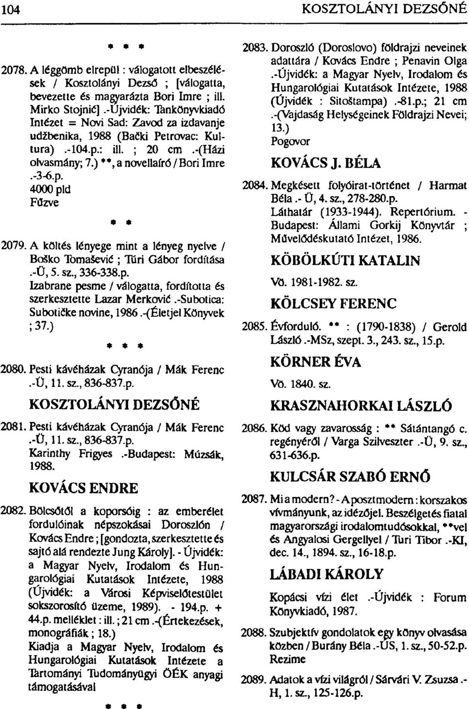 A költés lényege mint a lényeg nyelve / BoSko TomaSevié ; Töri Gábor fordítása.-ü, 5. sz, 336-338.p. Izabrane pesme / válogatta, fordította és szerkesztette Lazar Merković.
