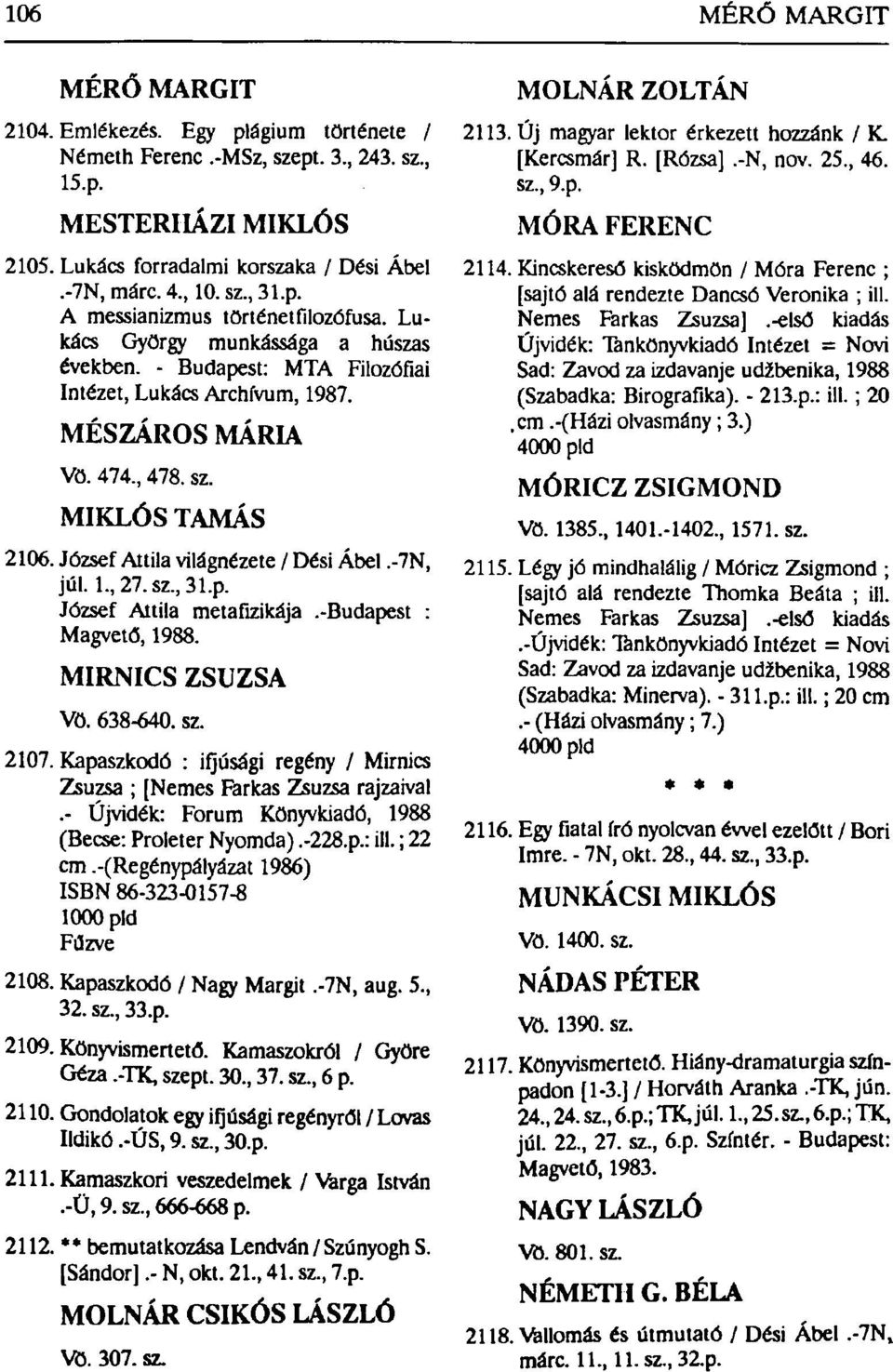 József Attila világnézete / Dési Ábel.-7N, júl. 1, 27.sz,31.p. József Attila metafizikája.-budapest : Magvető, 1988. MIRNICS ZSUZSA Vö. 638-640. sz. 2107.