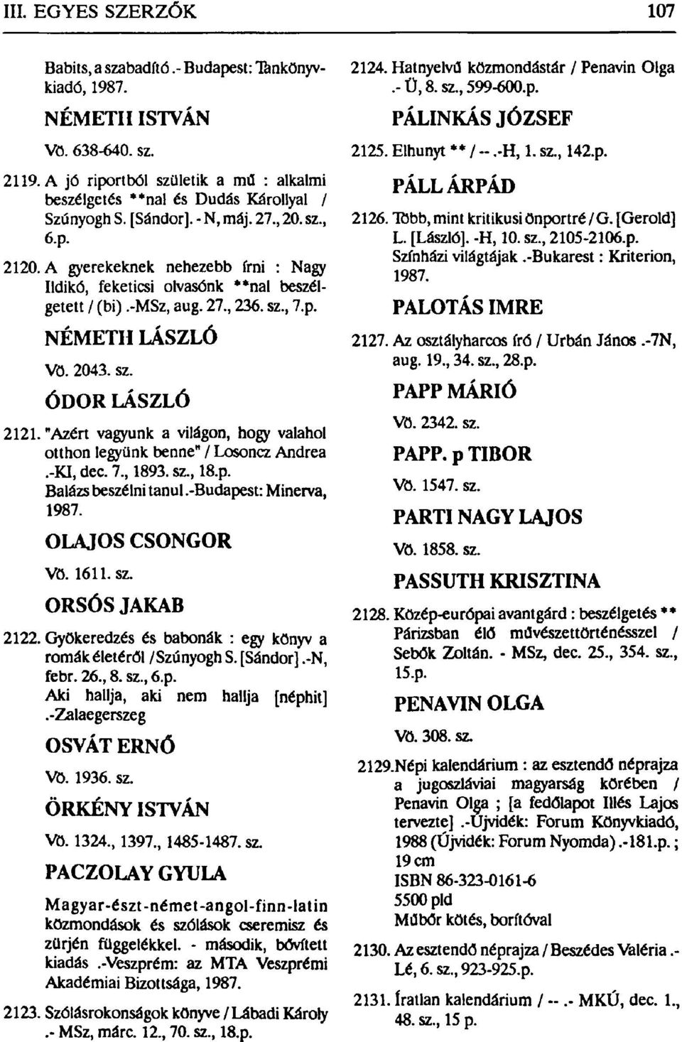 "Azért vagyunk a világon, hogy valahol otthon legyünk benne" / Losoncz Andrea.-KI, dec. 7, 1893. sz, 18.p. Balázs beszélni tanul.-budapest: Minerva, 1987. OLAJOS CSONGOR Vö. 1611. sz. ORSÓS JAKAB 2122.