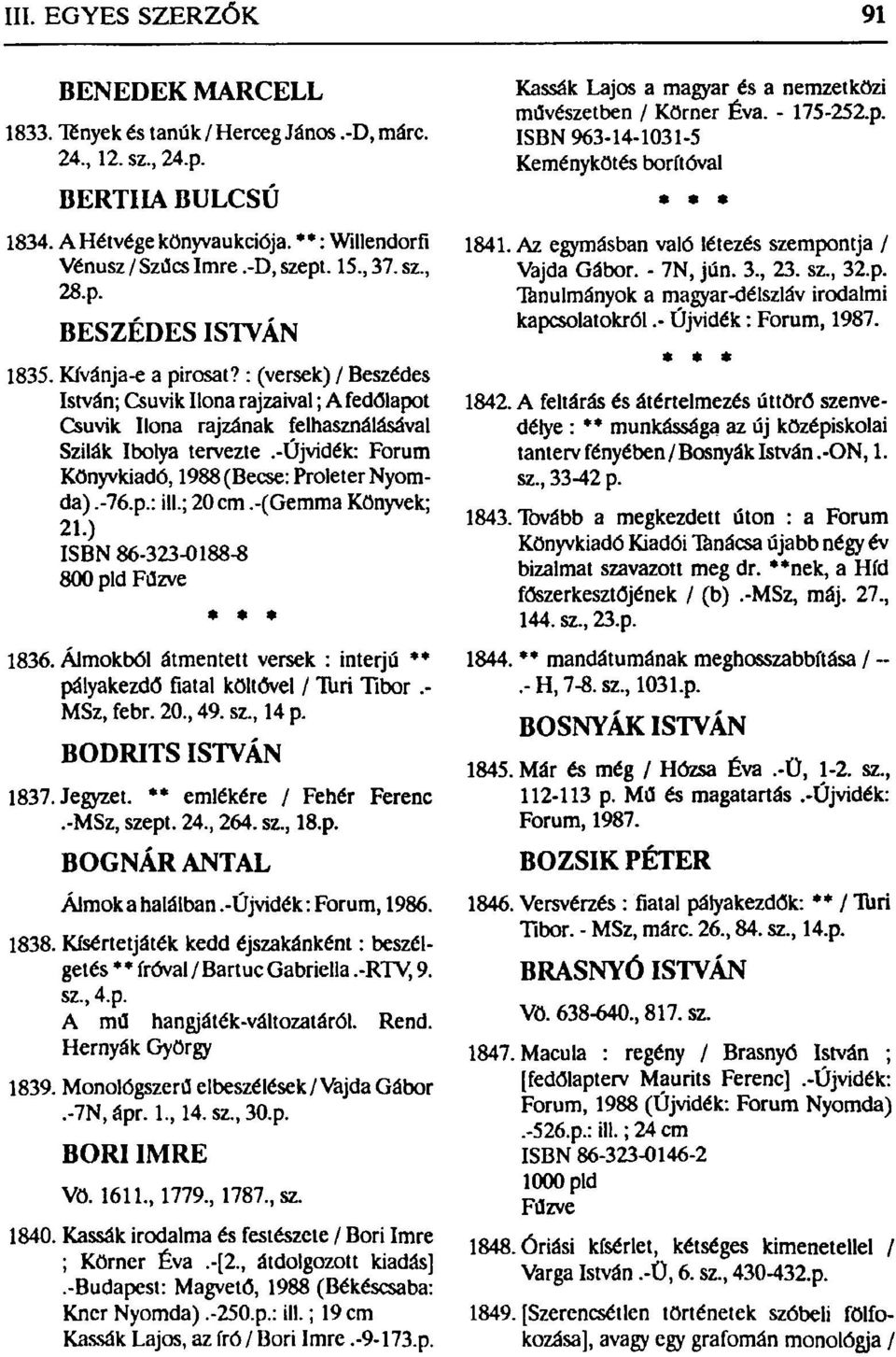 -újvidék: Forum Könyvkiadó, 1988 (Becse: Proleter Nyomda).-76.p.: ill.; 20 cm.-(gemma Könyvek; 21.) ISBN 86-323-0188-8 800 pld * * 1836.
