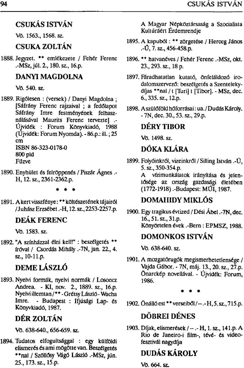 - Újvidék : Forum Könyvkiadó, 1988 (Újvidék: Forum Nyomda). - 86.p.: ill.; 25 cm ISBN 86-323-0178-0 800 pld 1890. Enyhület és felröppenés / Piszár Ágnes.- H, 12. sz, 2361-2362.p. * * * 1891.