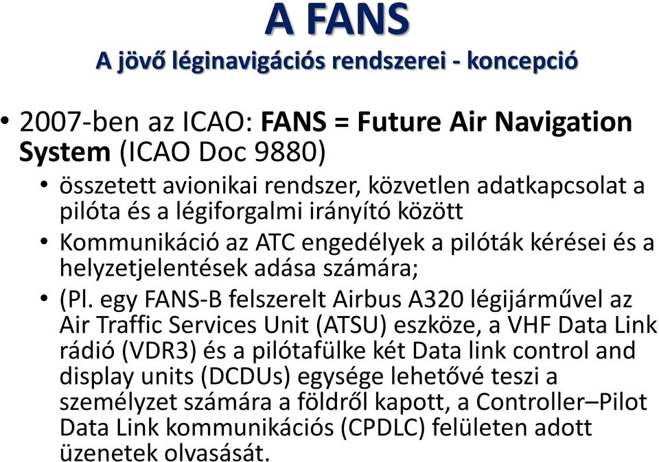 egy FANS-B felszerelt Airbus A320 légijárművel az Air Traffic Services Unit (ATSU) eszköze, a VHF Data Link rádió (VDR3) és a pilótafülke két Data link control