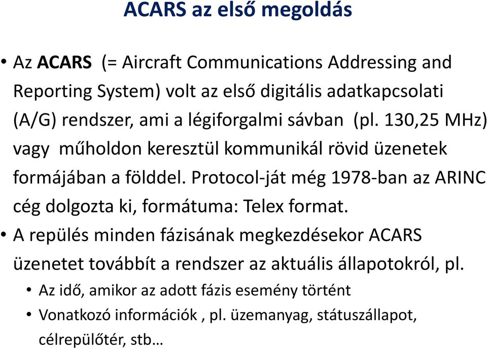 Protocol-ját még 1978-ban az ARINC cég dolgozta ki, formátuma: Telex format.