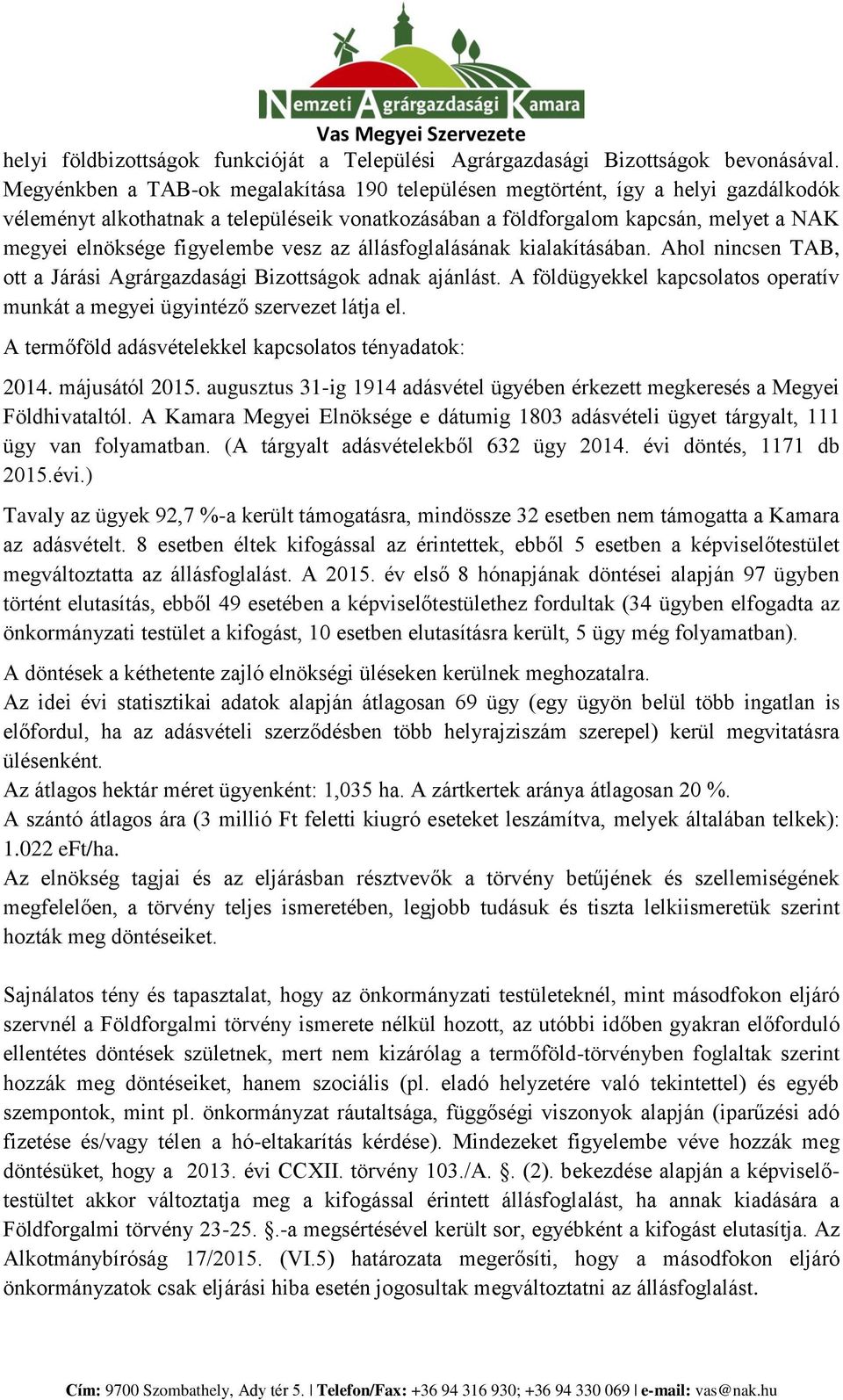 figyelembe vesz az állásfoglalásának kialakításában. Ahol nincsen TAB, ott a Járási Agrárgazdasági Bizottságok adnak ajánlást.